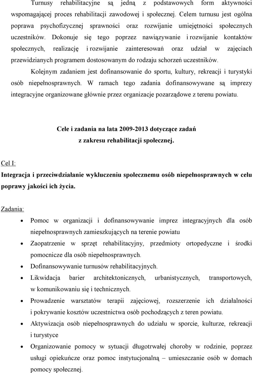 Dokonuje się tego poprzez nawiązywanie i rozwijanie kontaktów społecznych, realizację i rozwijanie zainteresowań oraz udział w zajęciach przewidzianych programem dostosowanym do rodzaju schorzeń