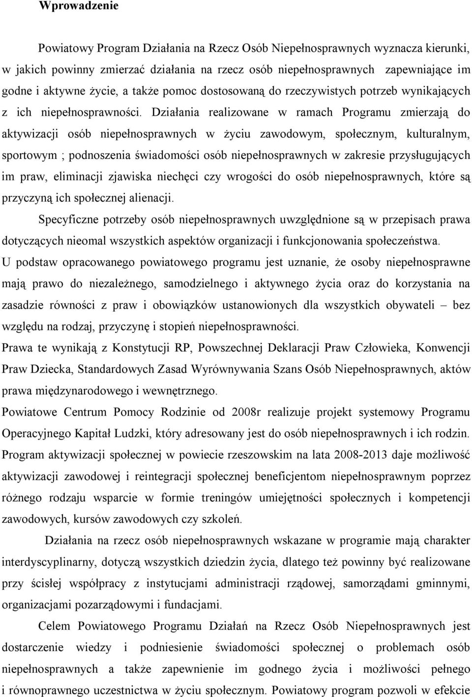 Działania realizowane w ramach Programu zmierzają do aktywizacji osób niepełnosprawnych w życiu zawodowym, społecznym, kulturalnym, sportowym ; podnoszenia świadomości osób niepełnosprawnych w
