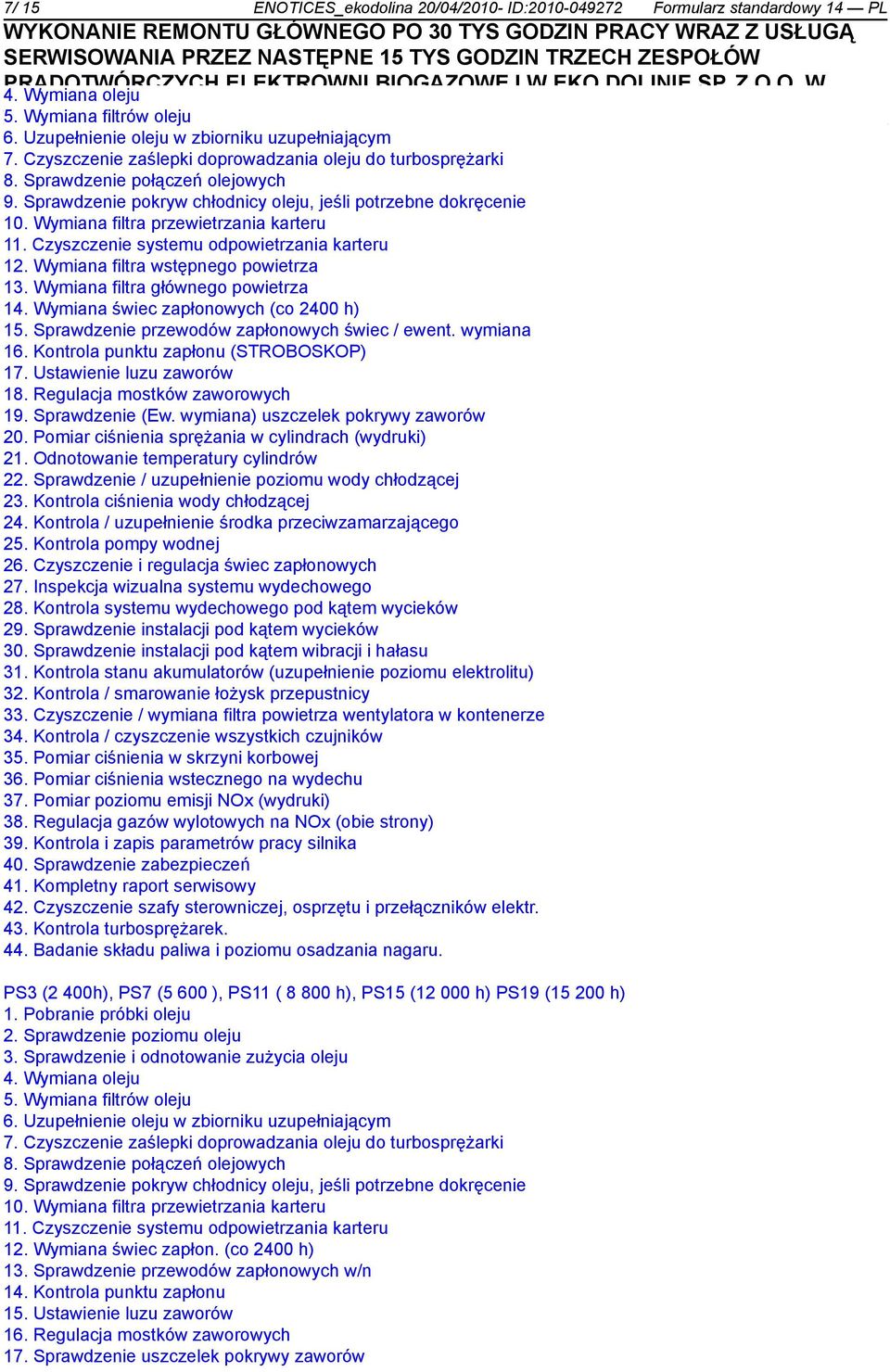 Sprawdzenie pokryw chłodnicy oleju, jeśli potrzebne dokręcenie 10. Wymiana filtra przewietrzania karteru 11. Czyszczenie systemu odpowietrzania karteru 12. Wymiana filtra wstępnego powietrza 13.