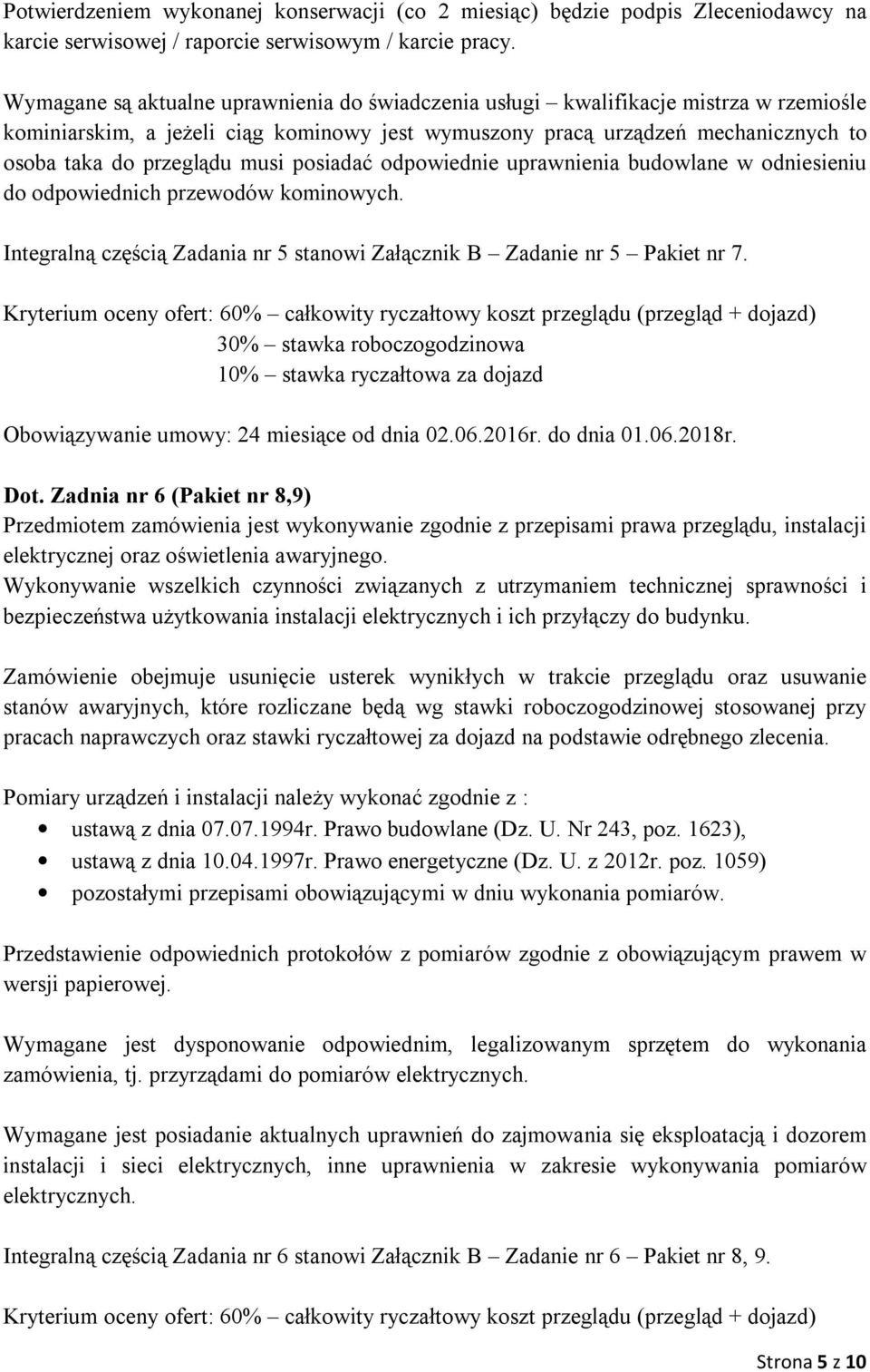 musi posiadać odpowiednie uprawnienia budowlane w odniesieniu do odpowiednich przewodów kominowych. Integralną częścią Zadania nr 5 stanowi Załącznik B Zadanie nr 5 Pakiet nr 7.