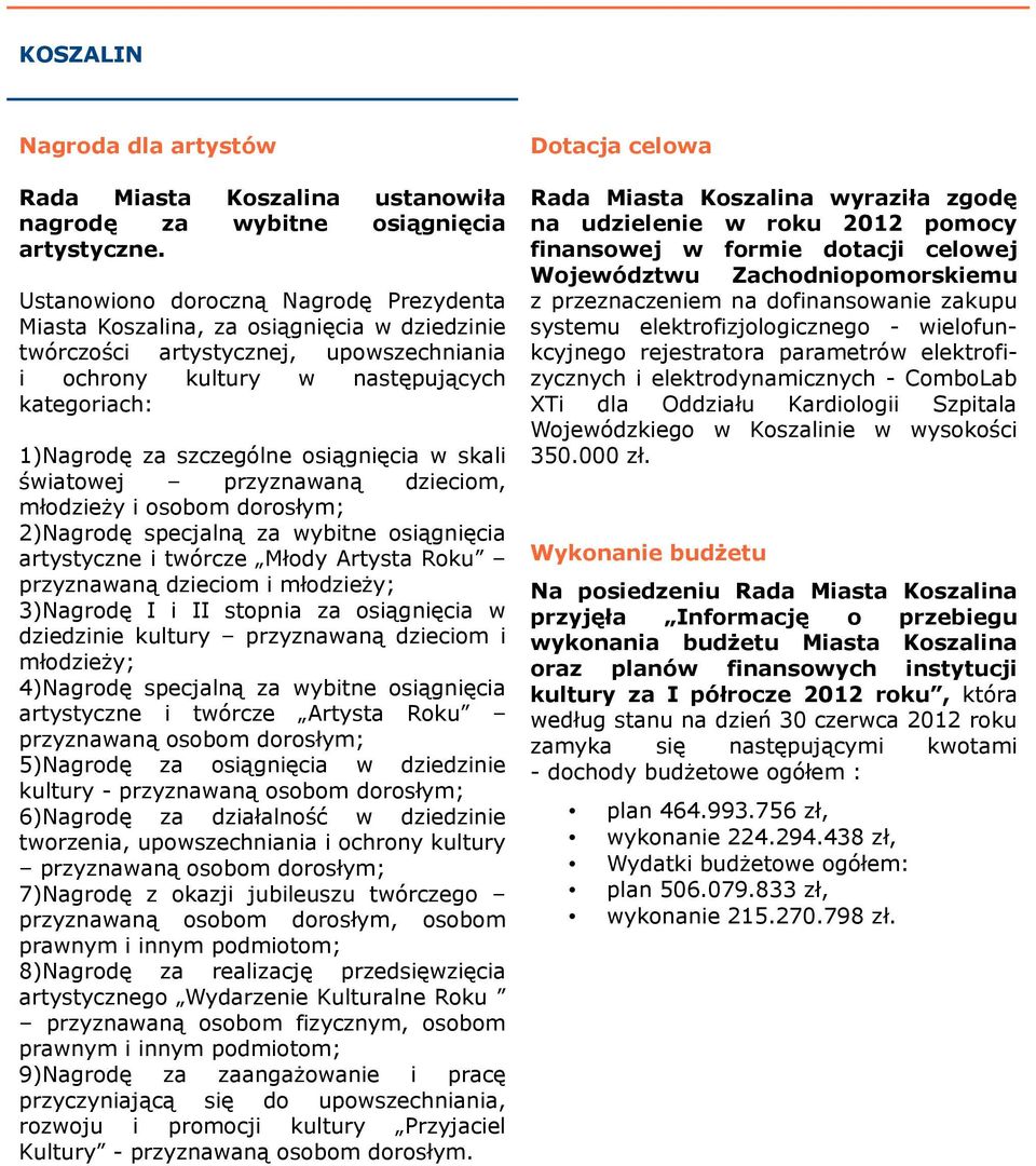 osiągnięcia w skali światowej przyznawaną dzieciom, młodzieży i osobom dorosłym; 2)Nagrodę specjalną za wybitne osiągnięcia artystyczne i twórcze Młody Artysta Roku przyznawaną dzieciom i młodzieży;