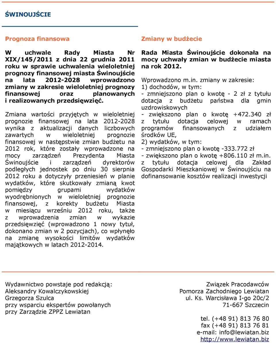 Zmiana wartości przyjętych w wieloletniej prognozie finansowej na lata 2012-2028 wynika z aktualizacji danych liczbowych zawartych w wieloletniej prognozie finansowej w następstwie zmian budżetu na