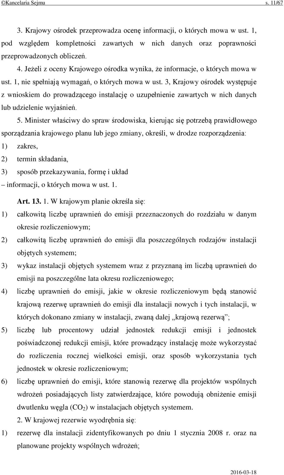 3, Krajowy ośrodek występuje z wnioskiem do prowadzącego instalację o uzupełnienie zawartych w nich danych lub udzielenie wyjaśnień. 5.