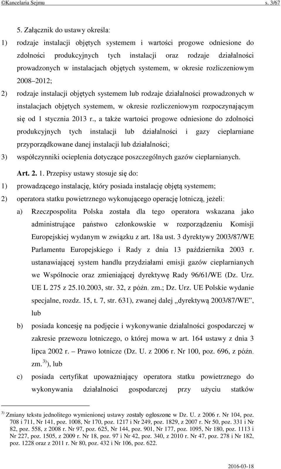 objętych systemem, w okresie rozliczeniowym 2008 2012; 2) rodzaje instalacji objętych systemem lub rodzaje działalności prowadzonych w instalacjach objętych systemem, w okresie rozliczeniowym