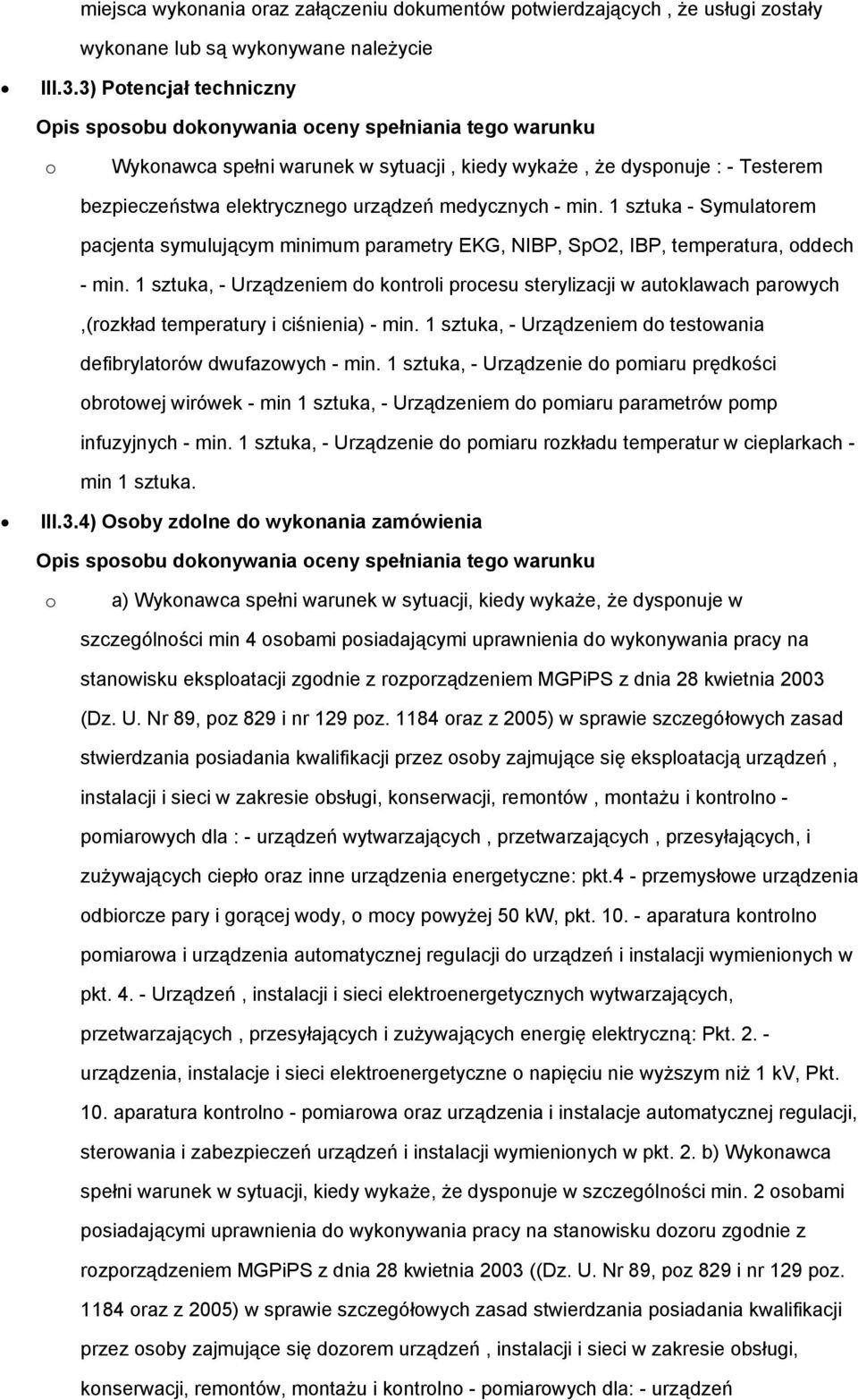 min. 1 sztuka - Symulatrem pacjenta symulującym minimum parametry EKG, NIBP, SpO2, IBP, temperatura, ddech - min.