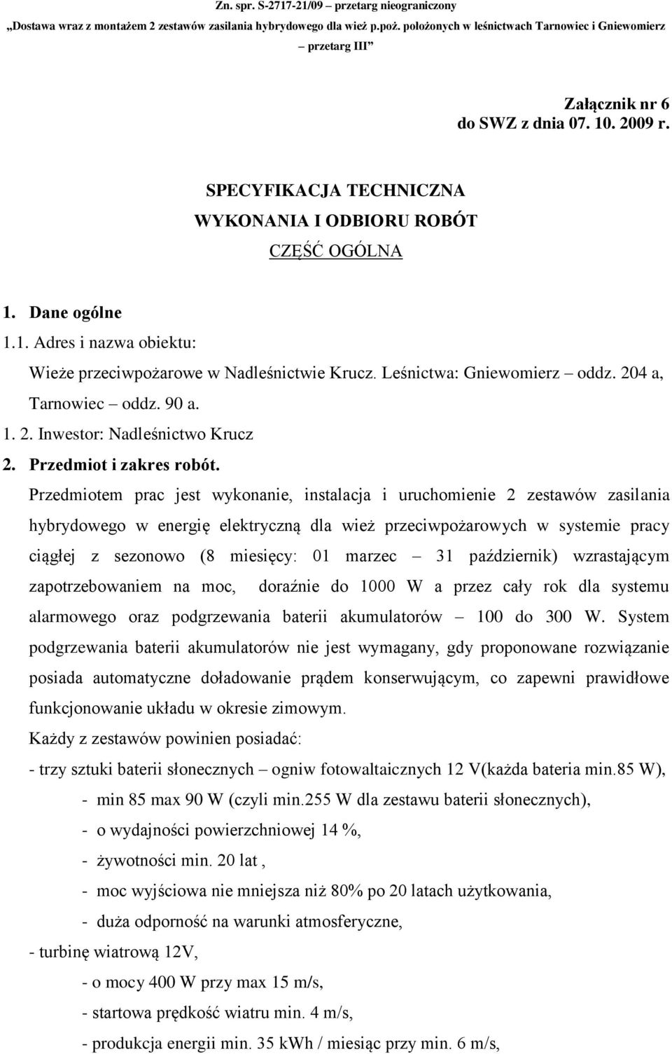 Przedmiotem prac jest wykonanie, instalacja i uruchomienie 2 zestawów zasilania hybrydowego w energię elektryczną dla wież przeciwpożarowych w systemie pracy ciągłej z sezonowo (8 miesięcy: 01 marzec