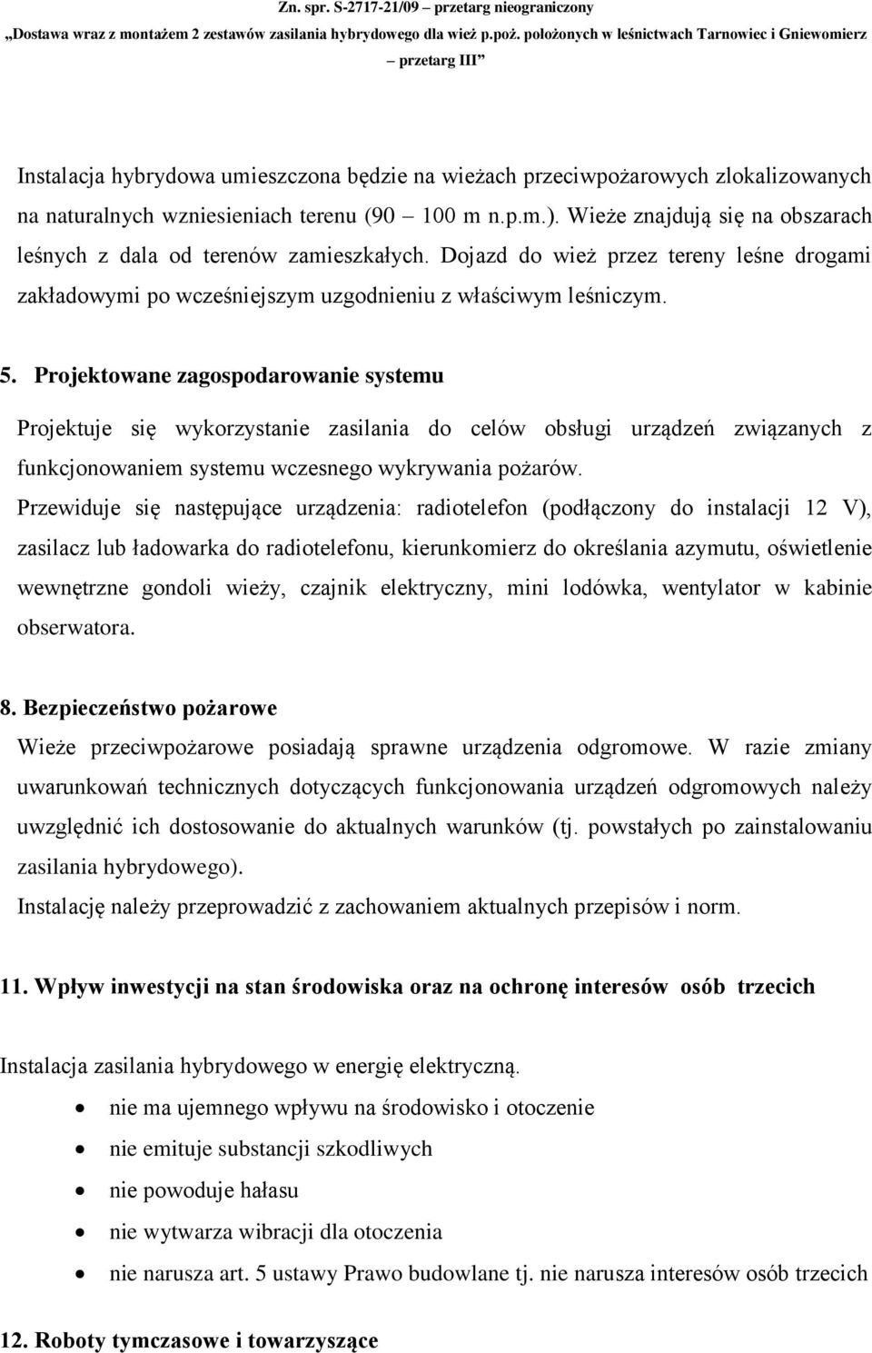 Projektowane zagospodarowanie systemu Projektuje się wykorzystanie zasilania do celów obsługi urządzeń związanych z funkcjonowaniem systemu wczesnego wykrywania pożarów.