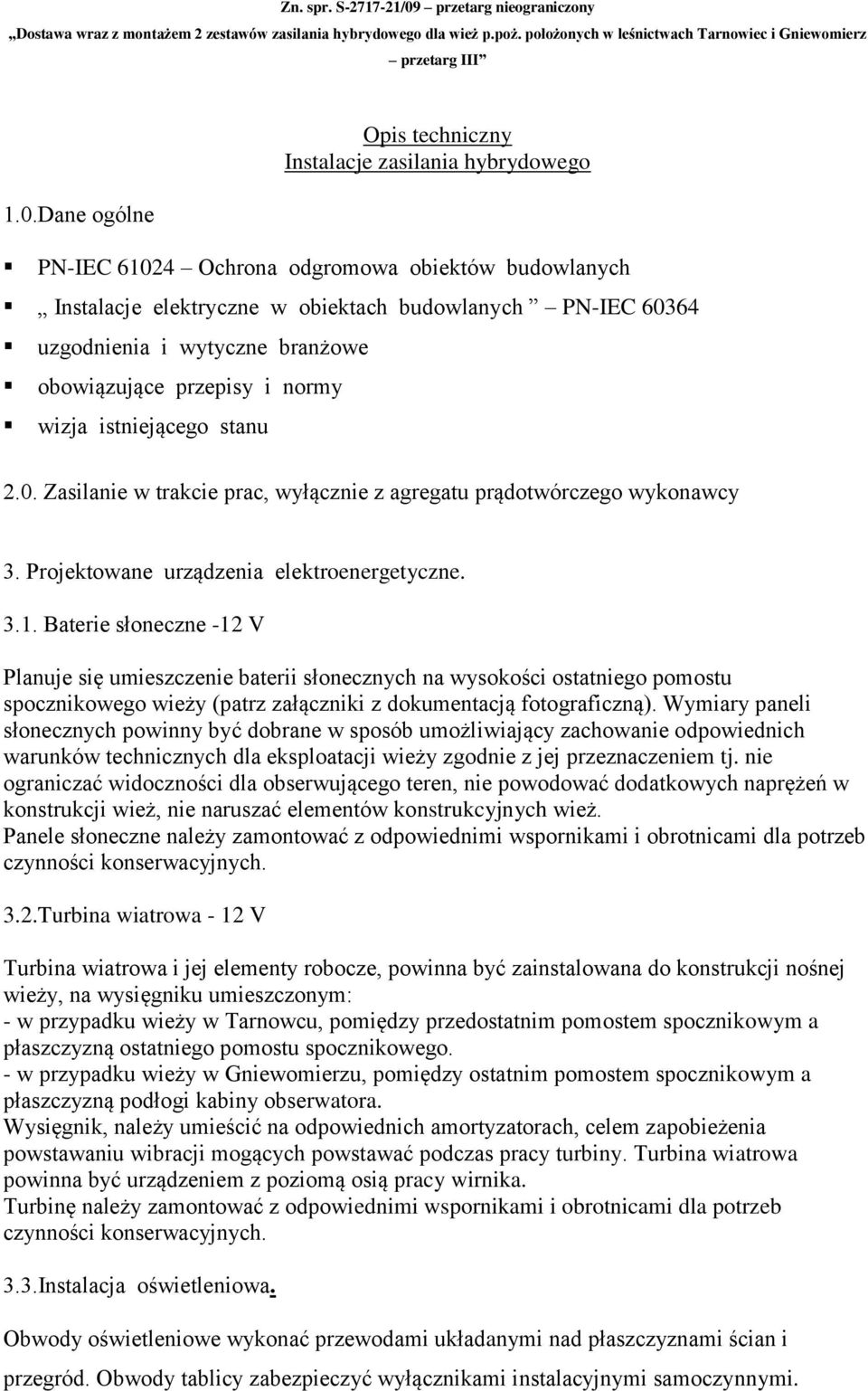 Baterie słoneczne -12 V Planuje się umieszczenie baterii słonecznych na wysokości ostatniego pomostu spocznikowego wieży (patrz załączniki z dokumentacją fotograficzną).