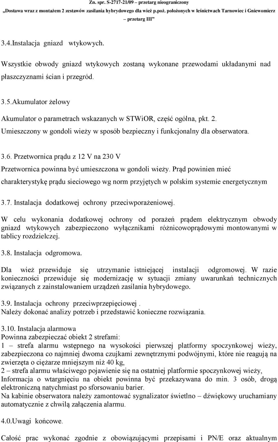 Przetwornica prądu z 12 V na 230 V Przetwornica powinna być umieszczona w gondoli wieży. Prąd powinien mieć charakterystykę prądu sieciowego wg norm przyjętych w polskim systemie energetycznym 3.7.