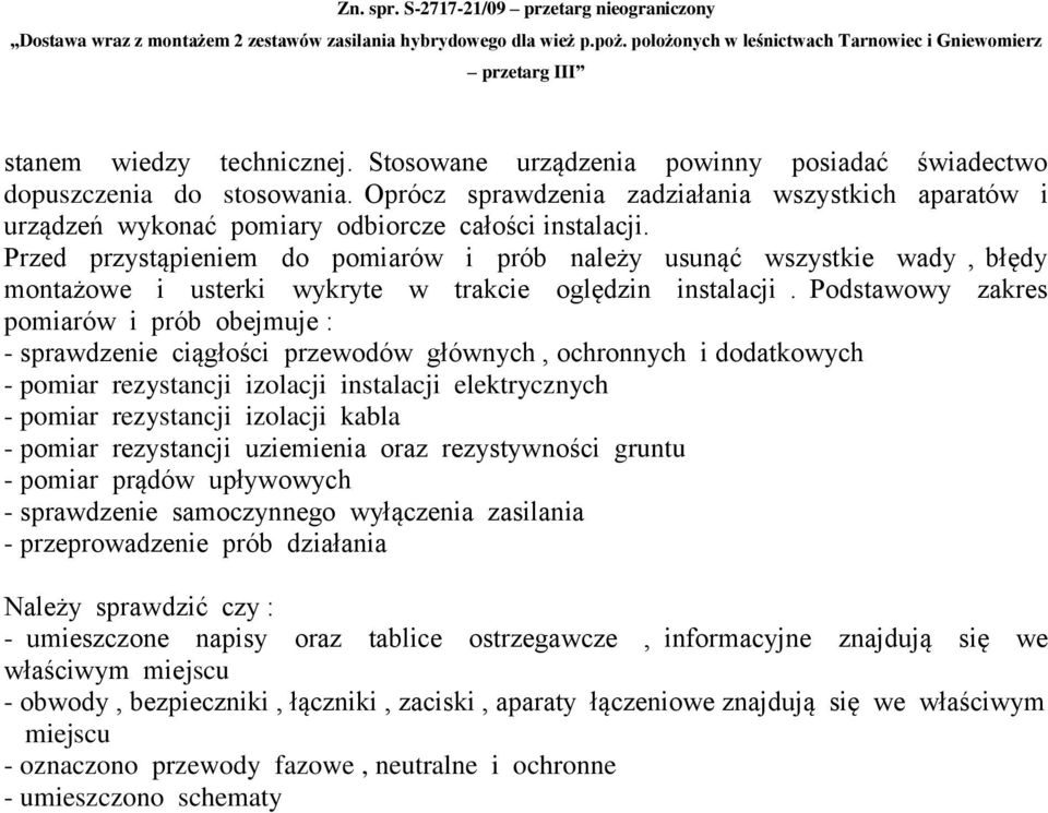 Przed przystąpieniem do pomiarów i prób należy usunąć wszystkie wady, błędy montażowe i usterki wykryte w trakcie oględzin instalacji.