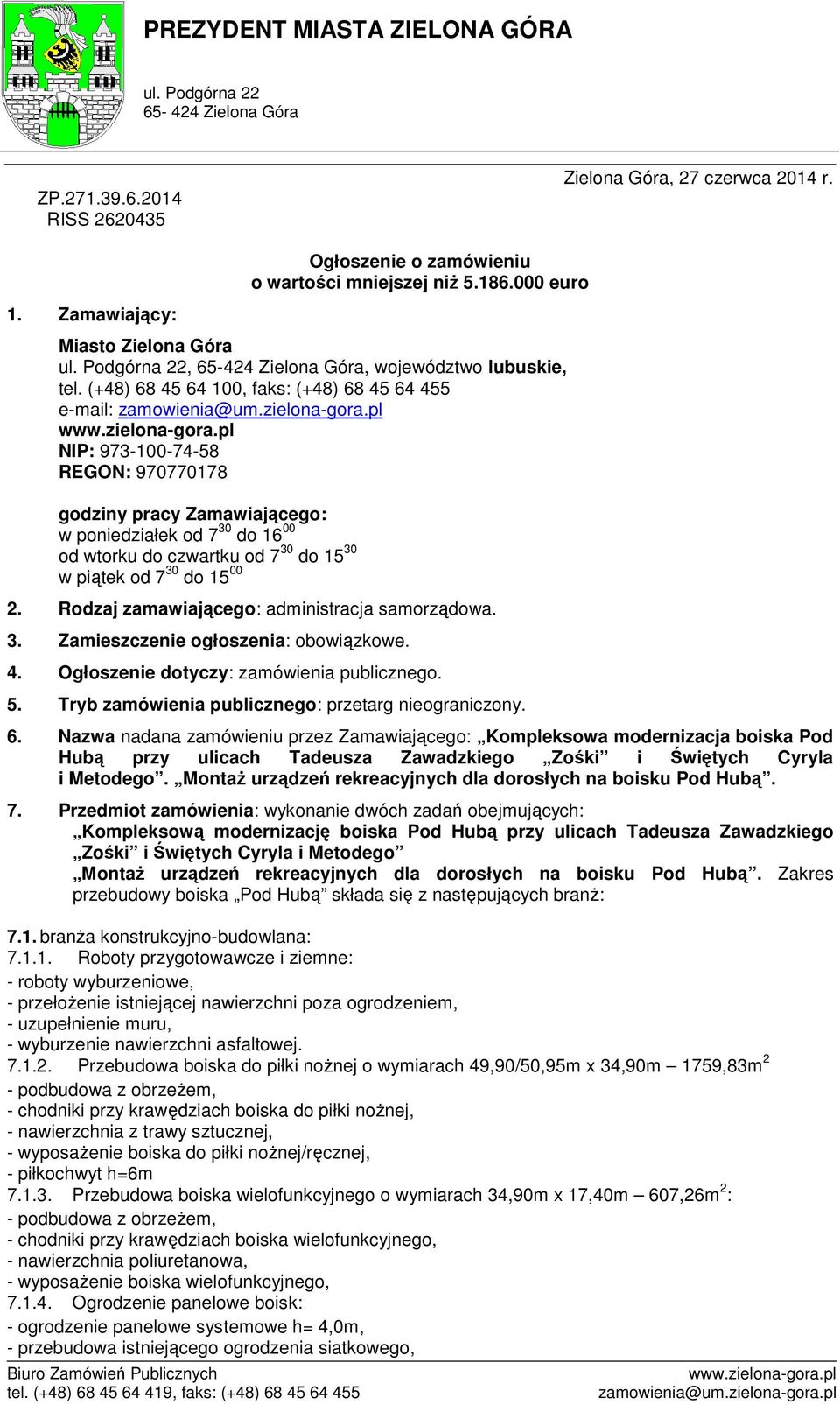 pl NIP: 973-100-74-58 REGON: 970770178 godziny pracy Zamawiającego: w poniedziałek od 7 30 do 16 00 od wtorku do czwartku od 7 30 do 15 30 w piątek od 7 30 do 15 00 2.