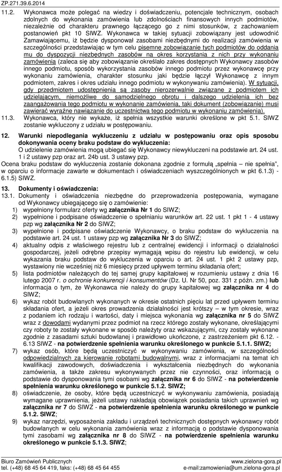 Wykonawca w takiej sytuacji zobowiązany jest udowodnić Zamawiającemu, iż będzie dysponował zasobami niezbędnymi do realizacji zamówienia w szczególności przedstawiając w tym celu pisemne zobowiązanie