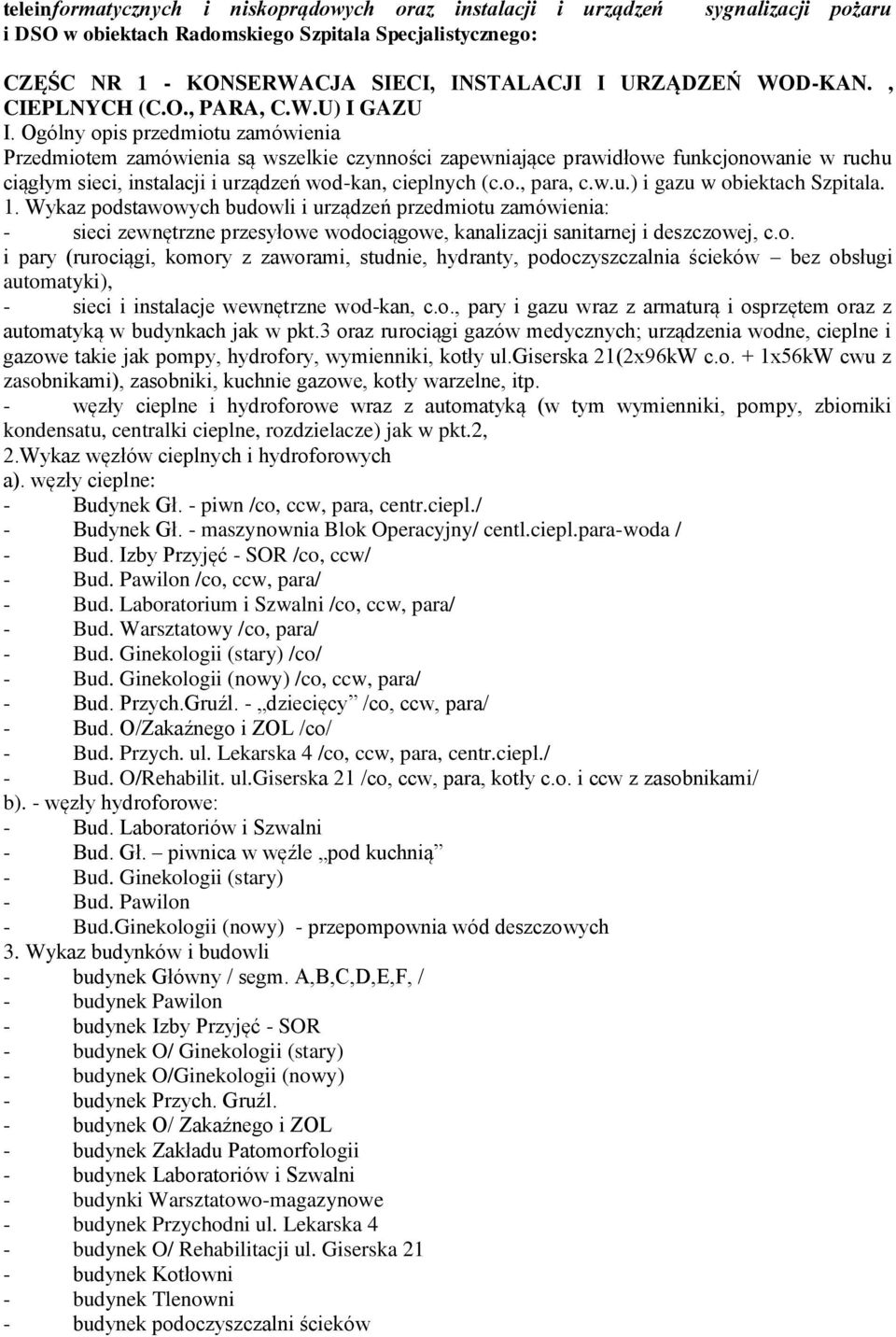 Ogólny opis przedmiotu zamówienia Przedmiotem zamówienia są wszelkie czynności zapewniające prawidłowe funkcjonowanie w ruchu ciągłym sieci, instalacji i urządzeń wod-kan, cieplnych (c.o., para, c.w.u.) i gazu w obiektach Szpitala.