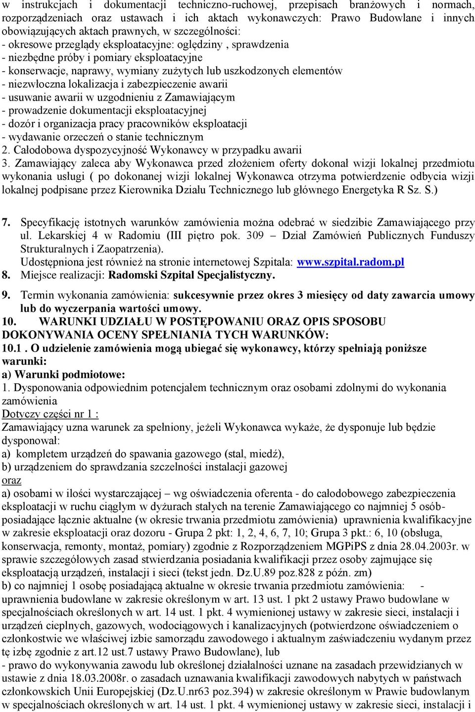 niezwłoczna lokalizacja i zabezpieczenie awarii - usuwanie awarii w uzgodnieniu z Zamawiającym - prowadzenie dokumentacji eksploatacyjnej - dozór i organizacja pracy pracowników eksploatacji -