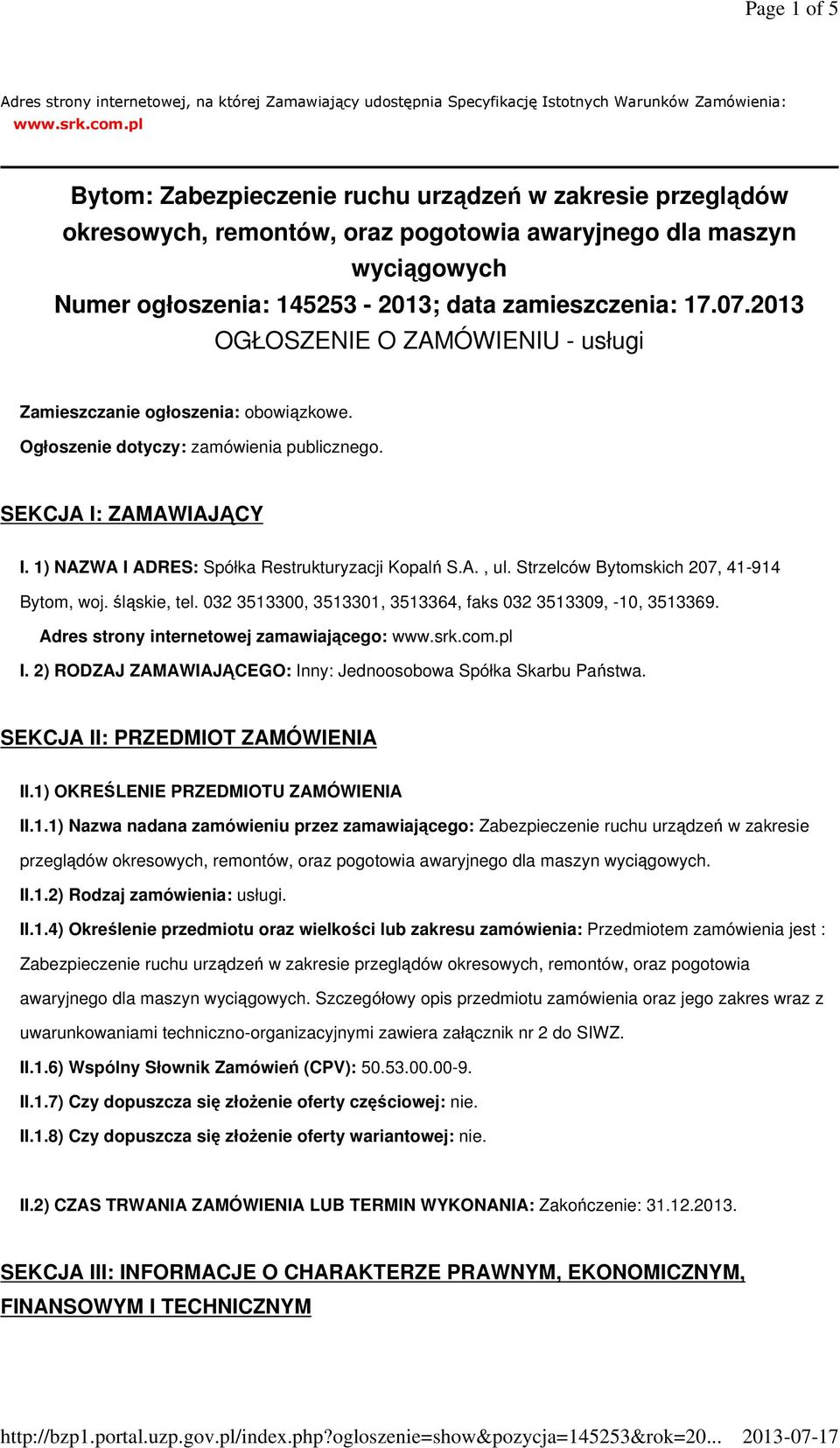 2013 OGŁOSZENIE O ZAMÓWIENIU - usługi Zamieszczanie ogłoszenia: obowiązkowe. Ogłoszenie dotyczy: zamówienia publicznego. SEKCJA I: ZAMAWIAJĄCY I. 1) NAZWA I ADRES: Spółka Restrukturyzacji Kopalń S.A., ul.