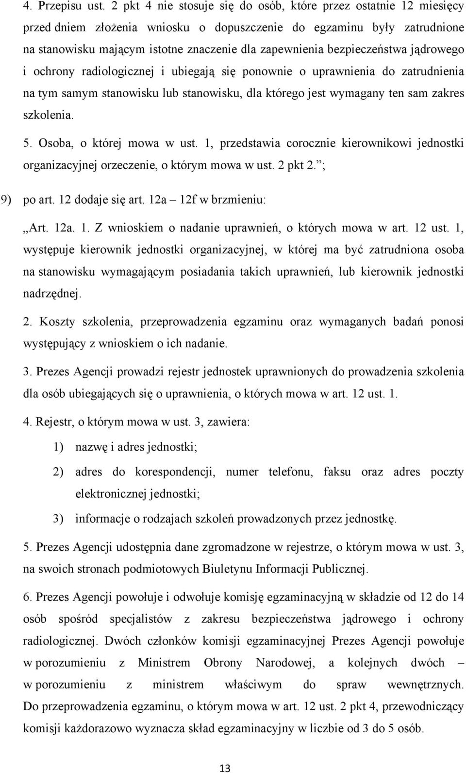 bezpieczeństwa jądrowego i ochrony radiologicznej i ubiegają się ponownie o uprawnienia do zatrudnienia na tym samym stanowisku lub stanowisku, dla którego jest wymagany ten sam zakres szkolenia. 5.
