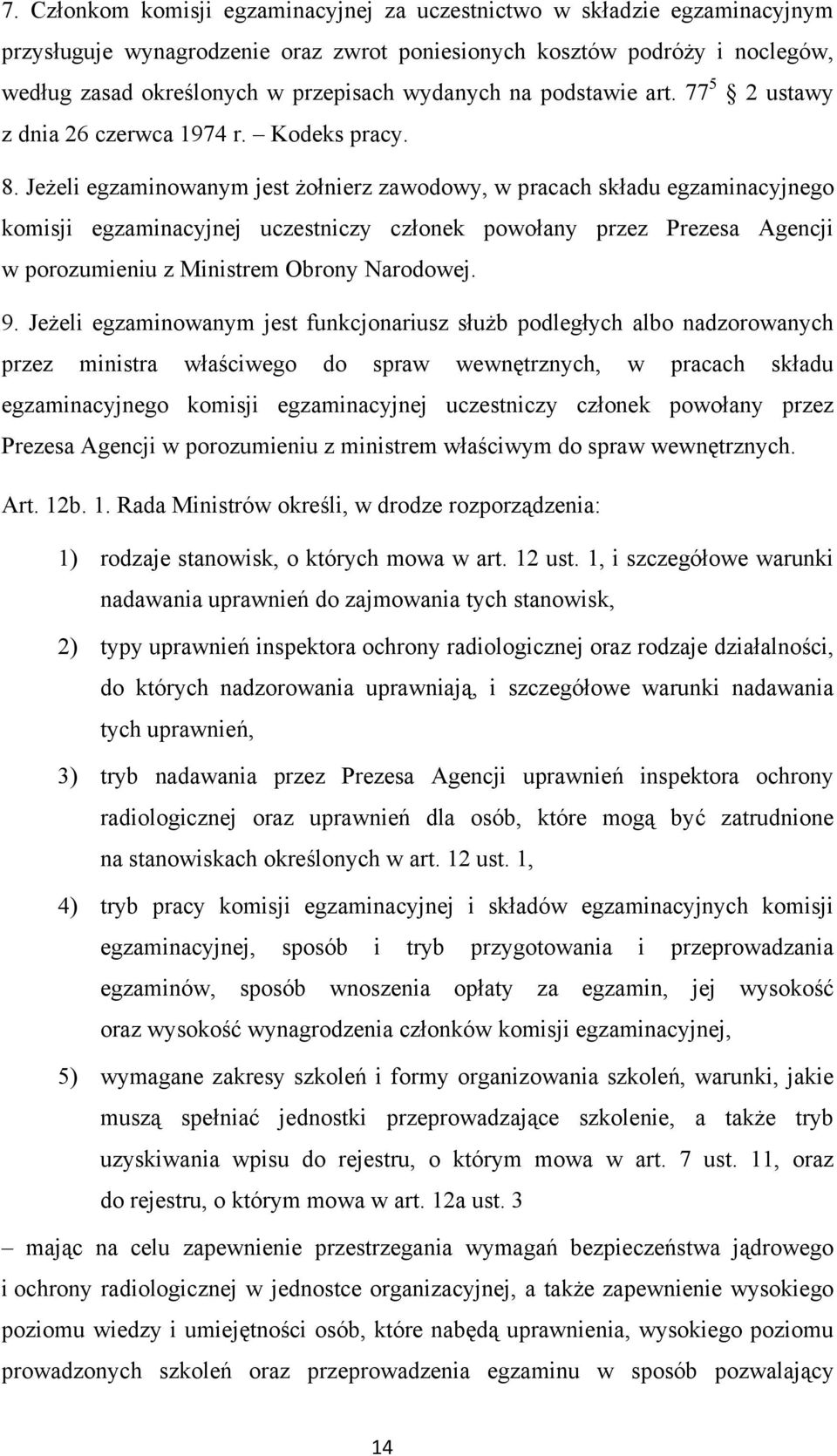 Jeżeli egzaminowanym jest żołnierz zawodowy, w pracach składu egzaminacyjnego komisji egzaminacyjnej uczestniczy członek powołany przez Prezesa Agencji w porozumieniu z Ministrem Obrony Narodowej. 9.
