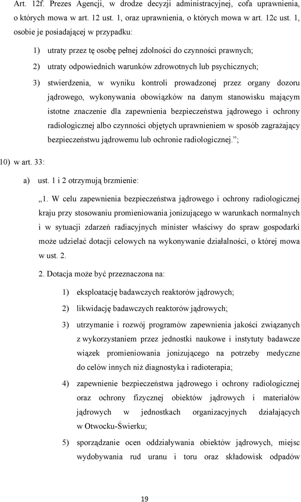 kontroli prowadzonej przez organy dozoru jądrowego, wykonywania obowiązków na danym stanowisku mającym istotne znaczenie dla zapewnienia bezpieczeństwa jądrowego i ochrony radiologicznej albo