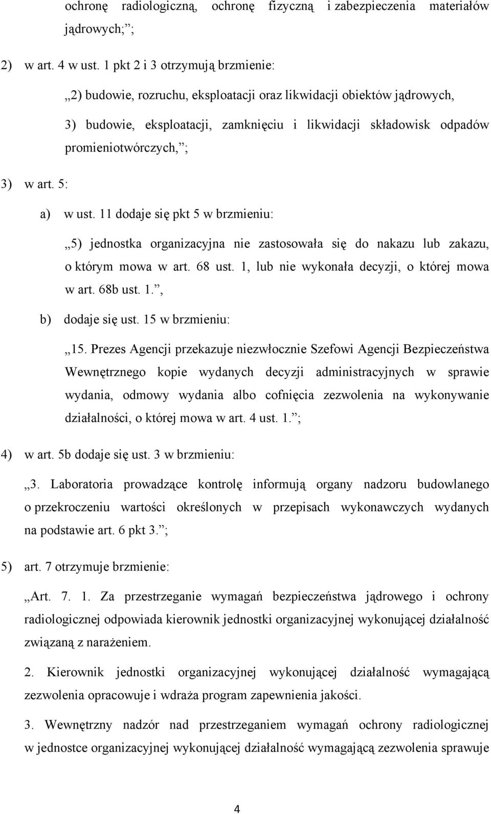 art. 5: a) w ust. 11 dodaje się pkt 5 w brzmieniu: 5) jednostka organizacyjna nie zastosowała się do nakazu lub zakazu, o którym mowa w art. 68 ust. 1, lub nie wykonała decyzji, o której mowa w art.