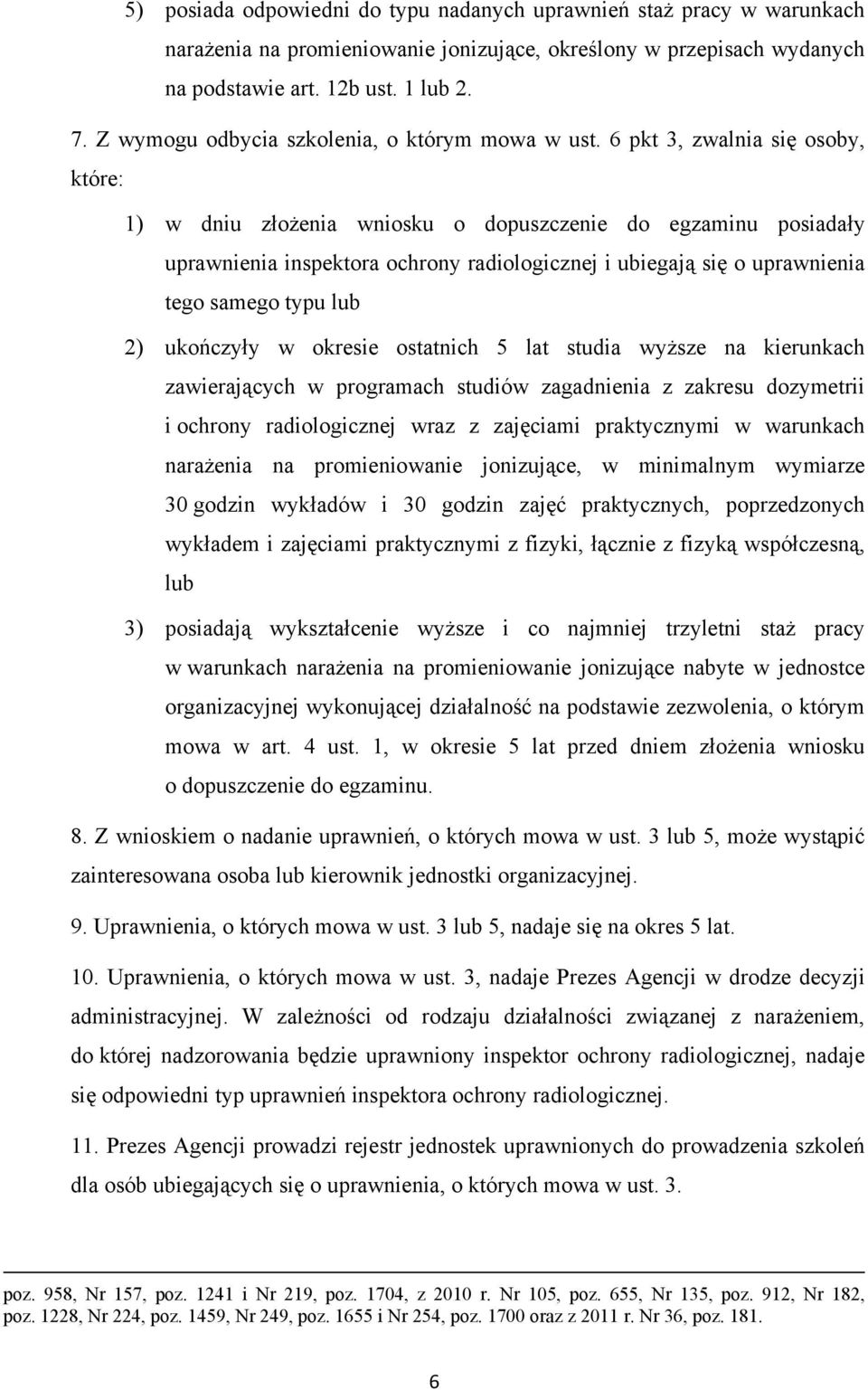 6 pkt 3, zwalnia się osoby, które: 1) w dniu złożenia wniosku o dopuszczenie do egzaminu posiadały uprawnienia inspektora ochrony radiologicznej i ubiegają się o uprawnienia tego samego typu lub 2)
