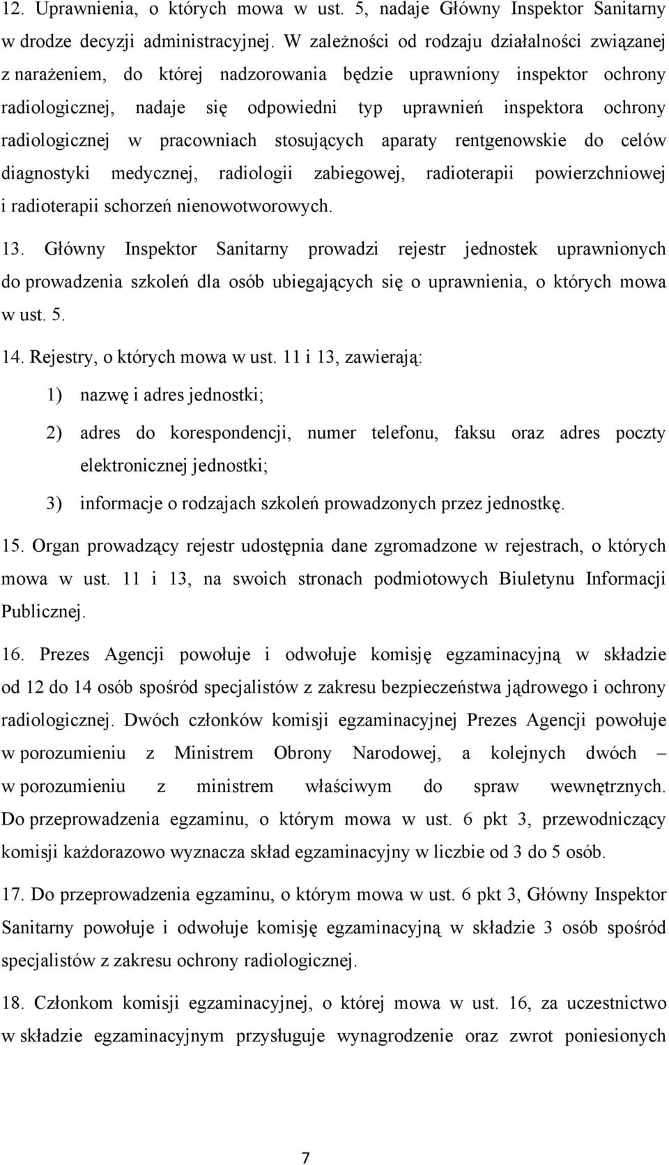 radiologicznej w pracowniach stosujących aparaty rentgenowskie do celów diagnostyki medycznej, radiologii zabiegowej, radioterapii powierzchniowej i radioterapii schorzeń nienowotworowych. 13.