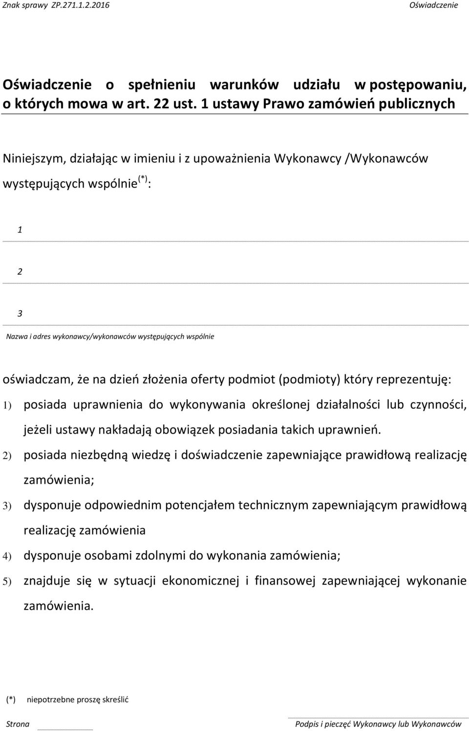 oświadczam, że na dzień złożenia oferty podmiot (podmioty) który reprezentuję: 1) posiada uprawnienia do wykonywania określonej działalności lub czynności, jeżeli ustawy nakładają obowiązek