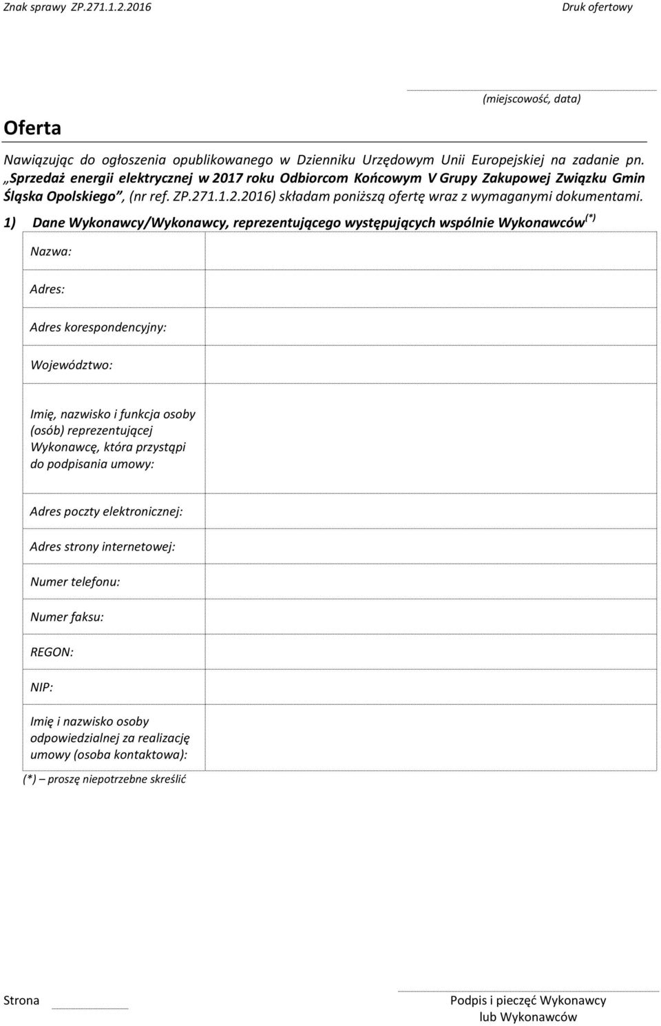 1) Dane Wykonawcy/Wykonawcy, reprezentującego występujących wspólnie Wykonawców (*) Nazwa: Adres: Adres korespondencyjny: Województwo: Imię, nazwisko i funkcja osoby (osób) reprezentującej