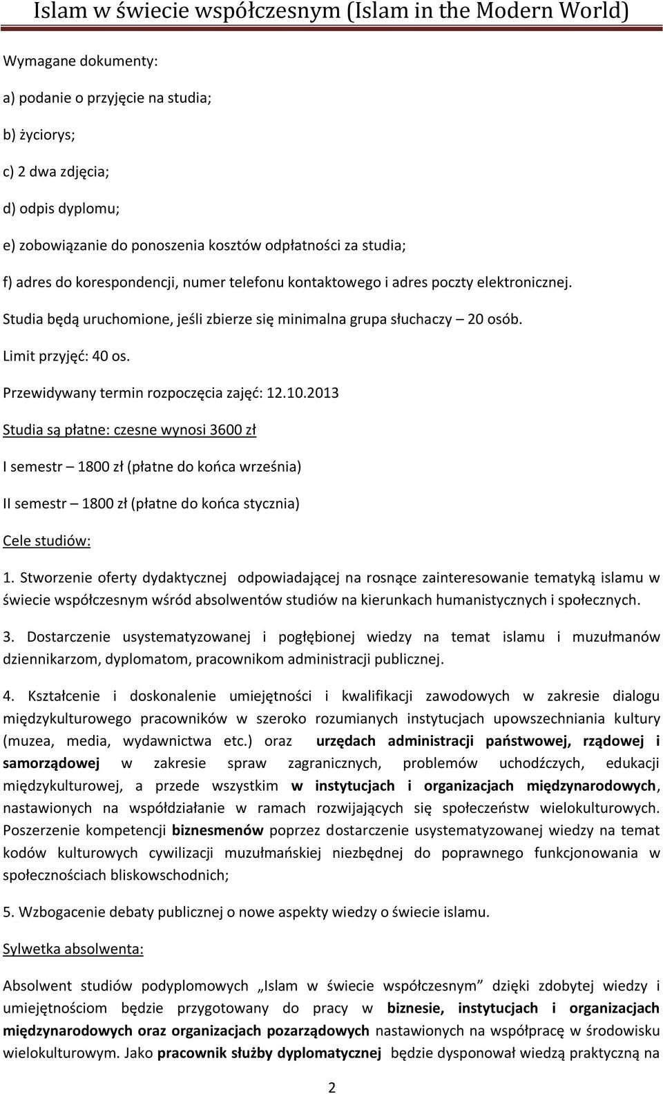 2013 Studia są płatne: czesne wynosi 3600 zł I semestr 1800 zł (płatne do końca września) II semestr 1800 zł (płatne do końca stycznia) Cele studiów: 1.