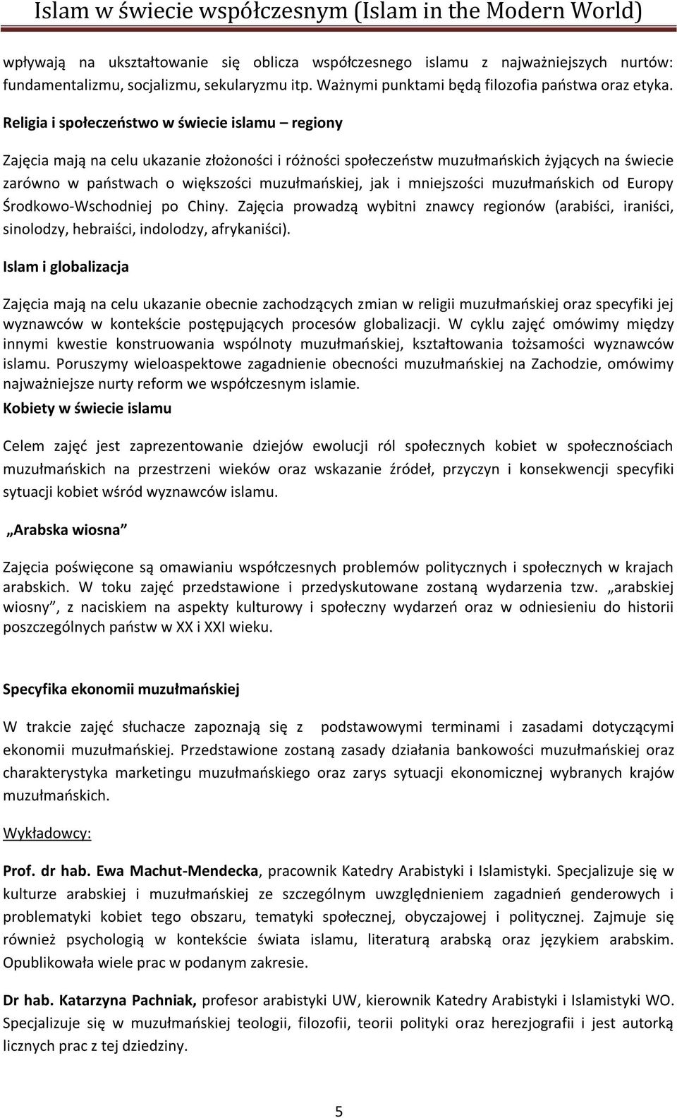 i mniejszości muzułmańskich od Europy Środkowo-Wschodniej po Chiny. Zajęcia prowadzą wybitni znawcy regionów (arabiści, iraniści, sinolodzy, hebraiści, indolodzy, afrykaniści).