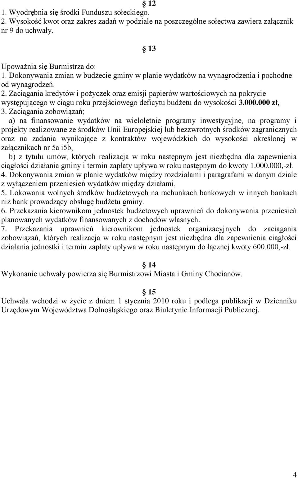 Zaciągania kredytów i pożyczek oraz emisji papierów wartościowych na pokrycie występującego w ciągu roku przejściowego deficytu budżetu do wysokości 3.000.000 zł, 3.