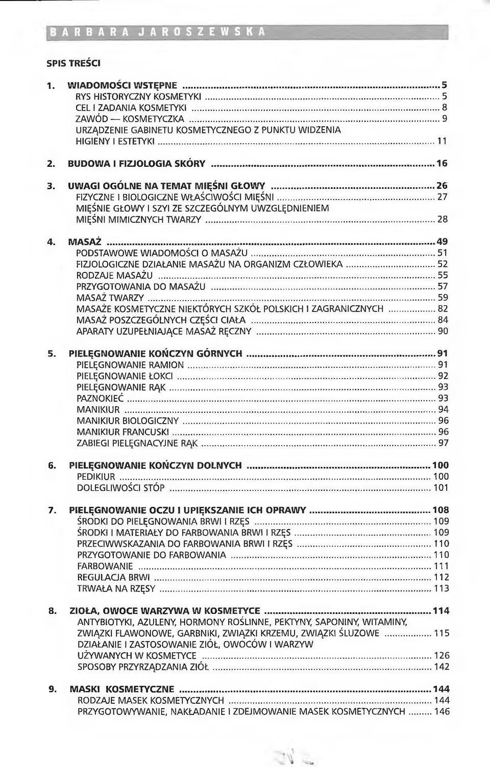 ..26 FIZYCZNE I BIOLOGICZNE WŁAŚCIWOŚCI MIĘŚNI... 27 MIĘŚNIE GŁOWY I SZYI ZE SZCZEGÓLNYM UWZGLĘDNIENIEM MIĘŚNI MIMICZNYCH TWARZY... 28 4. M ASAŻ... 49 PODSTAWOWE WIADOMOŚCI O MASAŻU.