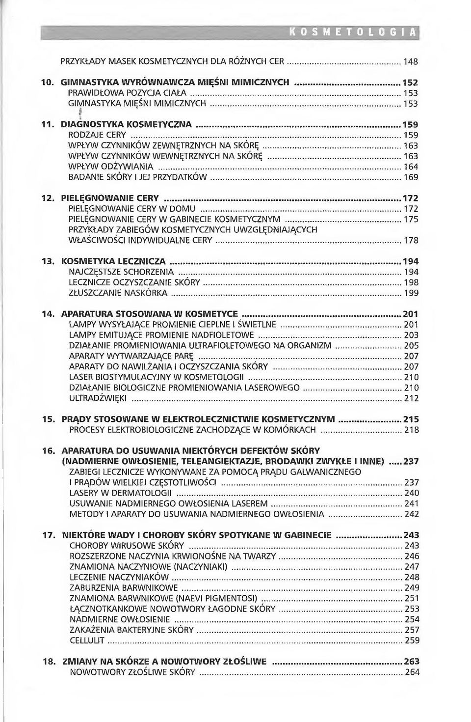 .. 169 12. PIELĘGNOWANIE CERY... 172 PIELĘGNOWANIE CERY W DOMU...172 PIELĘGNOWANIE CERY W GABINECIE KOSMETYCZNYM... 175 PRZYKŁADY ZABIEGÓW KOSMETYCZNYCH UWZGLĘDNIAJĄCYCH WŁAŚCIWOŚCI INDYWIDUALNE CERY.