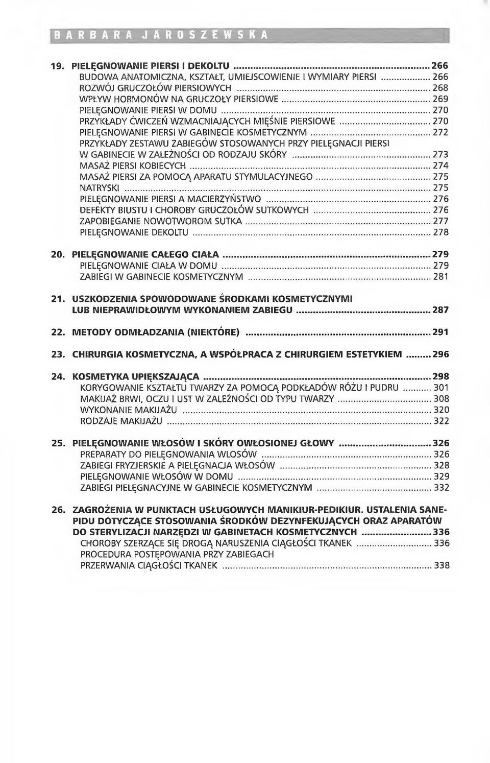 ..272 PRZYKŁADY ZESTAWU ZABIEGÓW STOSOWANYCH PRZY PIELĘGNACJI PIERSI W GABINECIE W ZALEŻNOŚCI OD RODZAJU SKÓRY... 273 MASAŻ PIERSI KOBIECYCH... 274 MASAŻ PIERSI ZA POMOCĄ APARATU STYMULACYJNEGO.