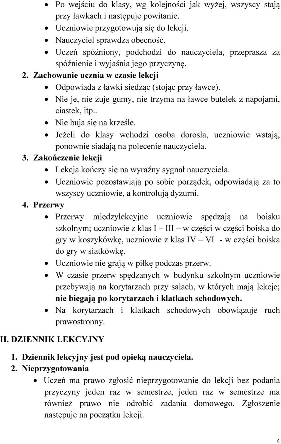 Nie je, nie żuje gumy, nie trzyma na ławce butelek z napojami, ciastek, itp.. Nie buja się na krześle.