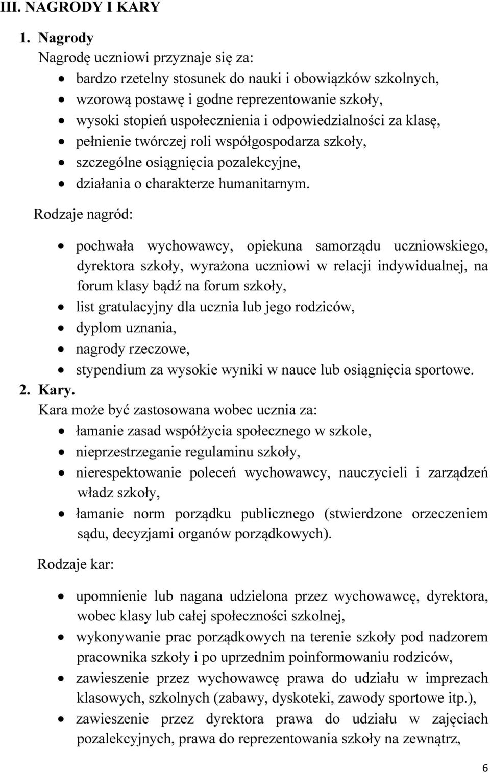 za klasę, pełnienie twórczej roli współgospodarza szkoły, szczególne osiągnięcia pozalekcyjne, działania o charakterze humanitarnym.