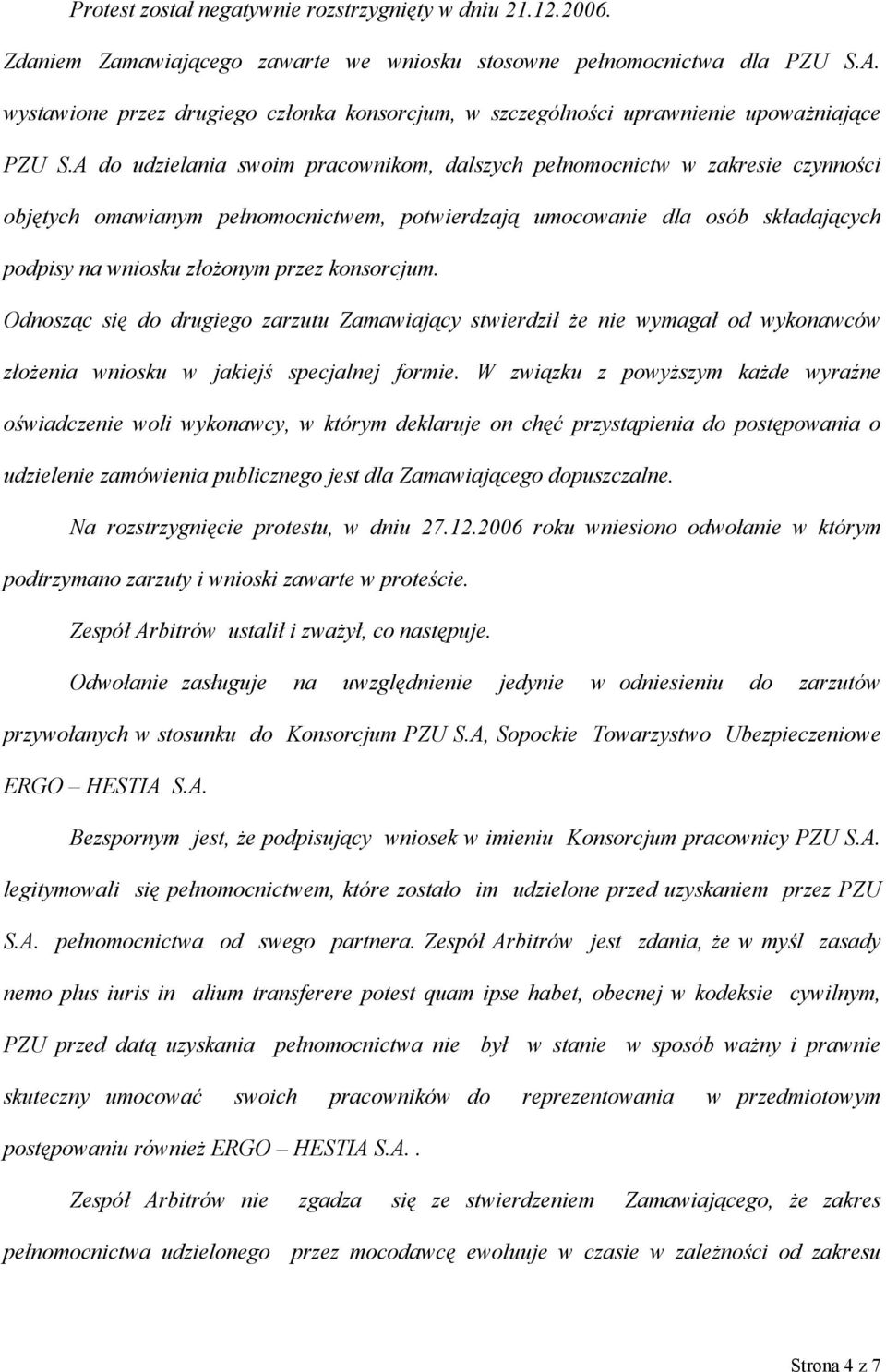 A do udzielania swoim pracownikom, dalszych pełnomocnictw w zakresie czynności objętych omawianym pełnomocnictwem, potwierdzają umocowanie dla osób składających podpisy na wniosku złożonym przez