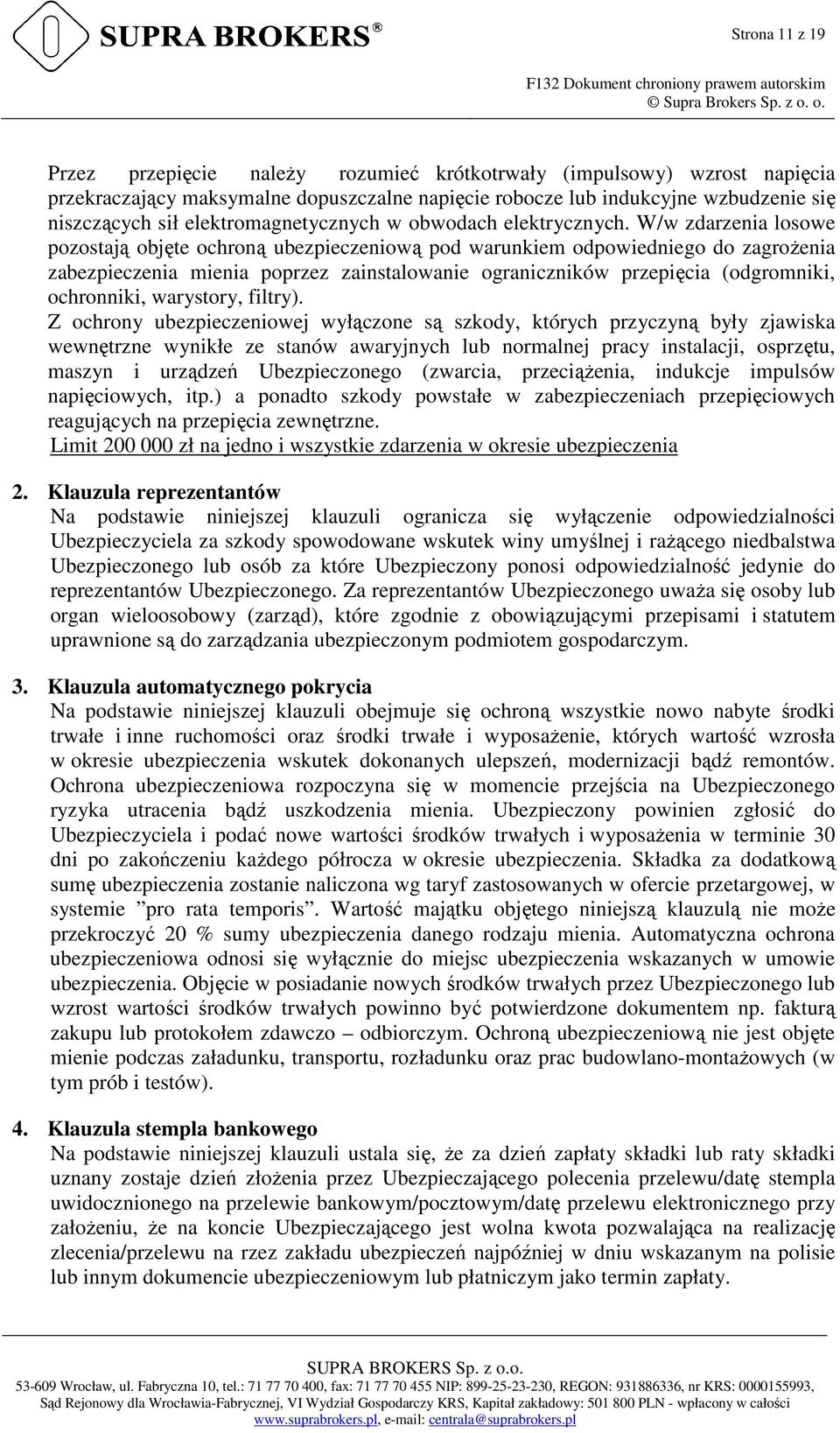 W/w zdarzenia losowe pozostają objęte ochroną ubezpieczeniową pod warunkiem odpowiedniego do zagrożenia zabezpieczenia mienia poprzez zainstalowanie ograniczników przepięcia (odgromniki, ochronniki,