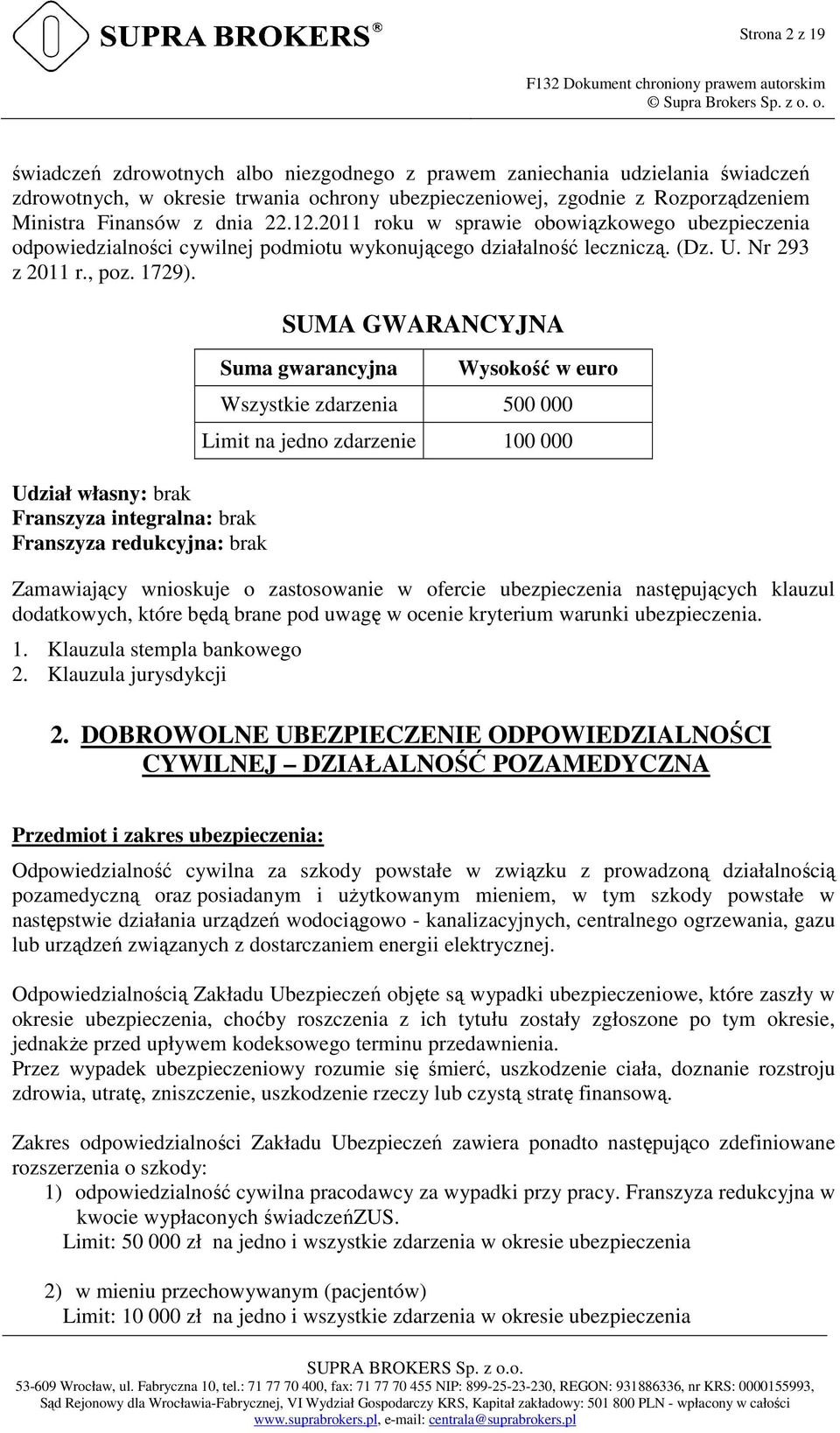 Udział własny: brak Franszyza integralna: brak Franszyza redukcyjna: brak SUMA GWARANCYJNA Suma gwarancyjna Wysokość w euro Wszystkie zdarzenia 500 000 Limit na jedno zdarzenie 100 000 Zamawiający