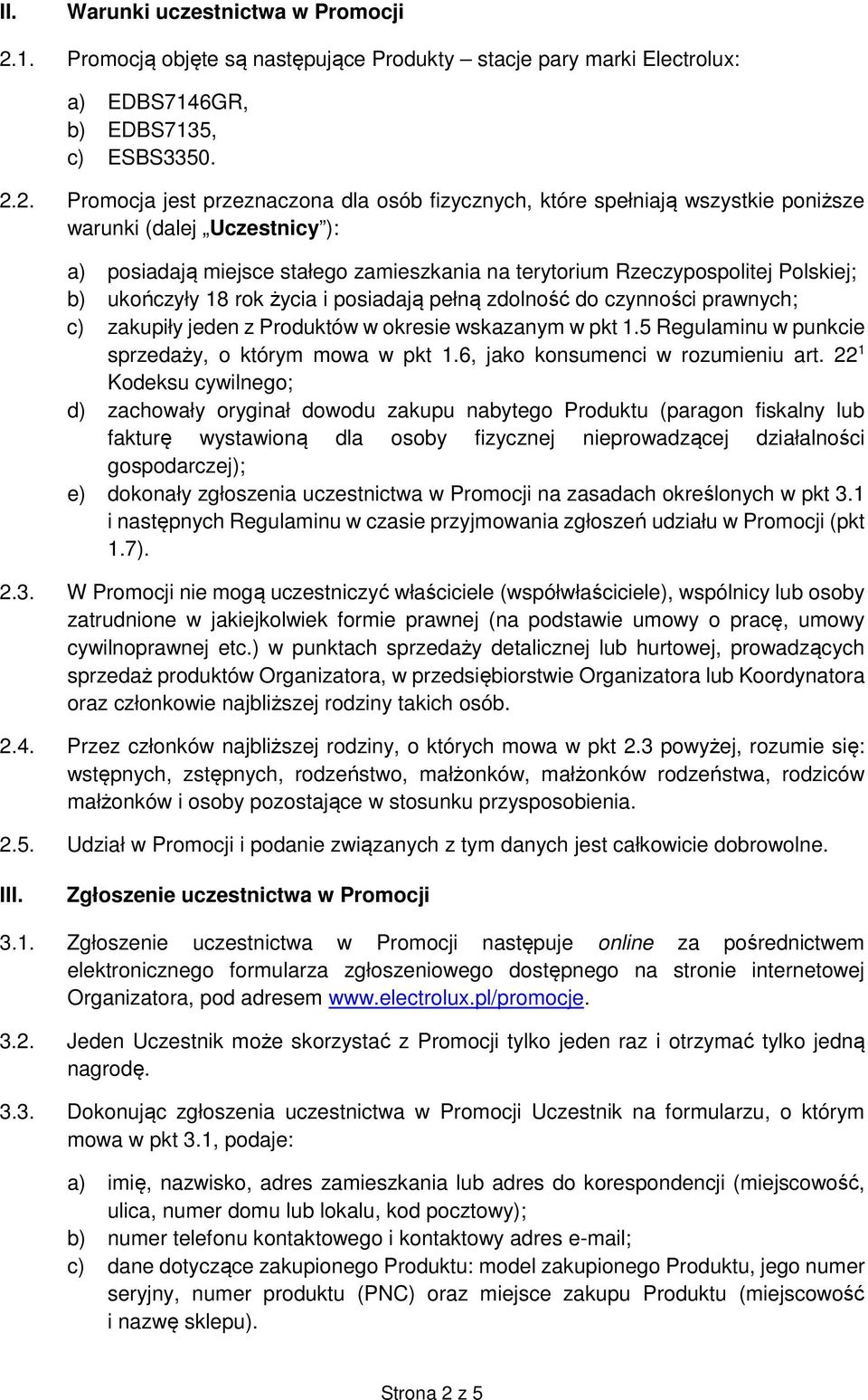 2. Promocja jest przeznaczona dla osób fizycznych, które spełniają wszystkie poniższe warunki (dalej Uczestnicy ): a) posiadają miejsce stałego zamieszkania na terytorium Rzeczypospolitej Polskiej;