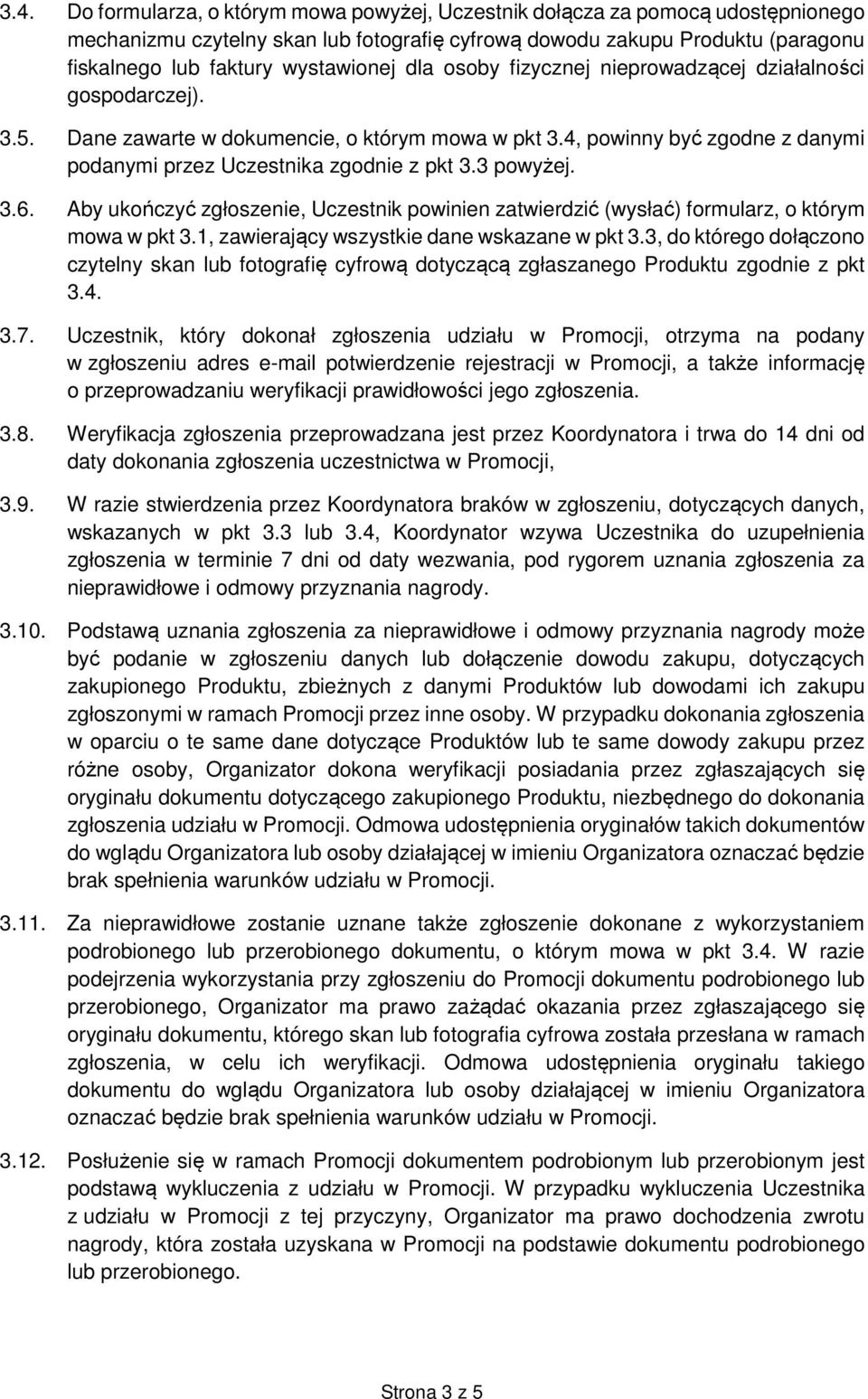 4, powinny być zgodne z danymi podanymi przez Uczestnika zgodnie z pkt 3.3 powyżej. 3.6. Aby ukończyć zgłoszenie, Uczestnik powinien zatwierdzić (wysłać) formularz, o którym mowa w pkt 3.