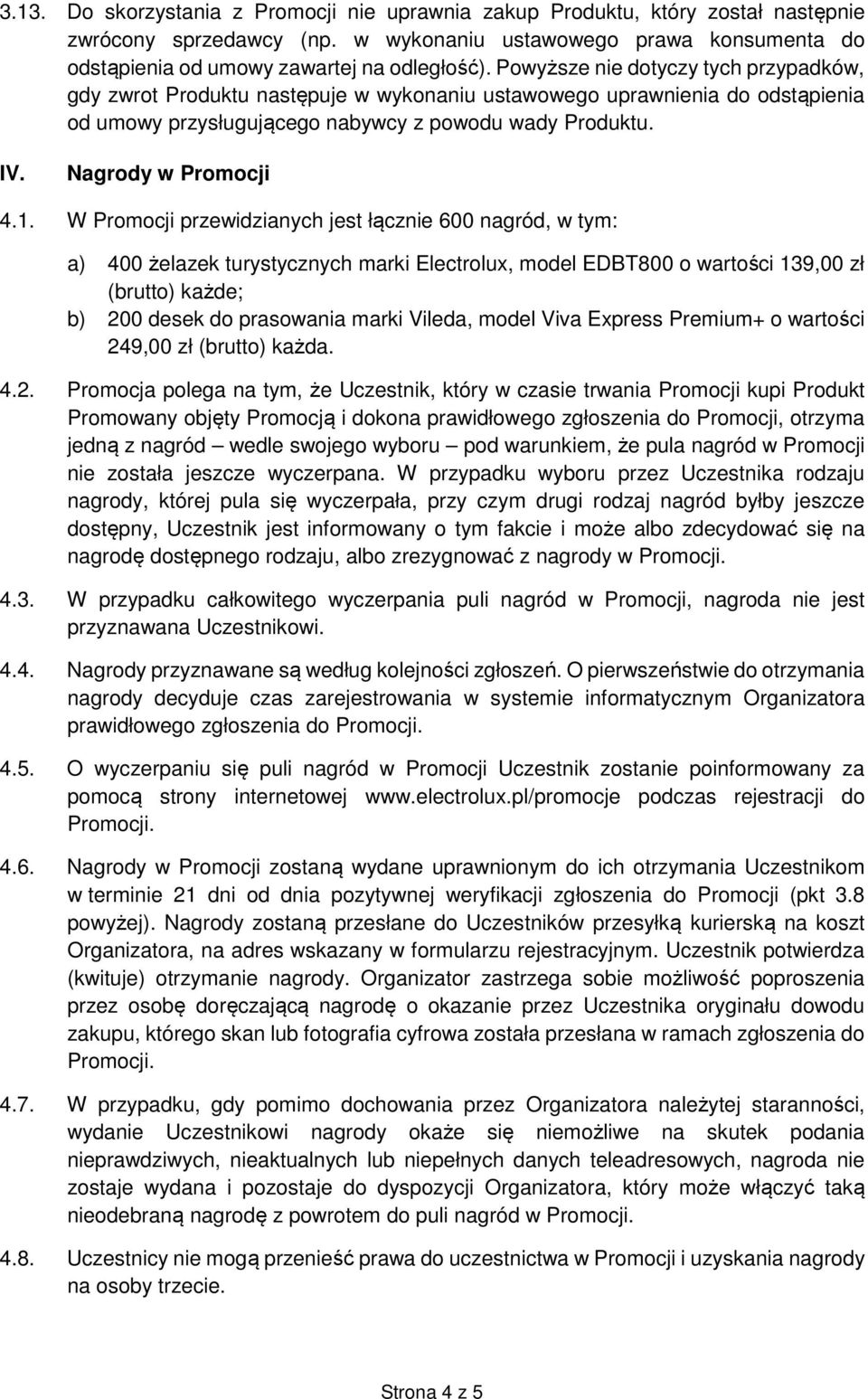 1. W Promocji przewidzianych jest łącznie 600 nagród, w tym: a) 400 żelazek turystycznych marki Electrolux, model EDBT800 o wartości 139,00 zł (brutto) każde; b) 200 desek do prasowania marki Vileda,