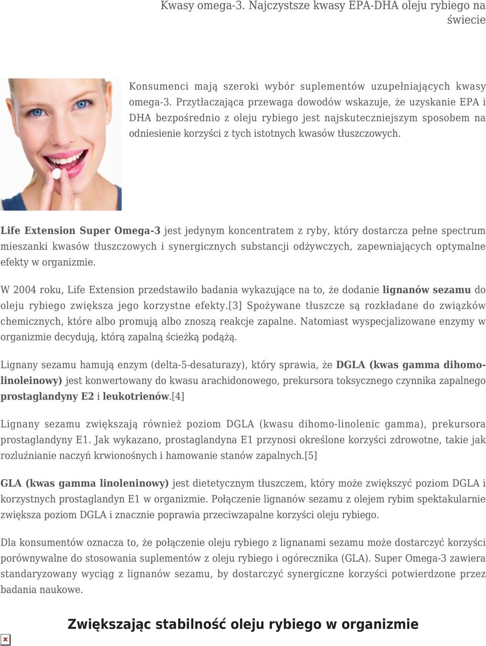 Life Extension Super Omega-3 jest jedynym koncentratem z ryby, który dostarcza pełne spectrum mieszanki kwasów tłuszczowych i synergicznych substancji odżywczych, zapewniających optymalne efekty w