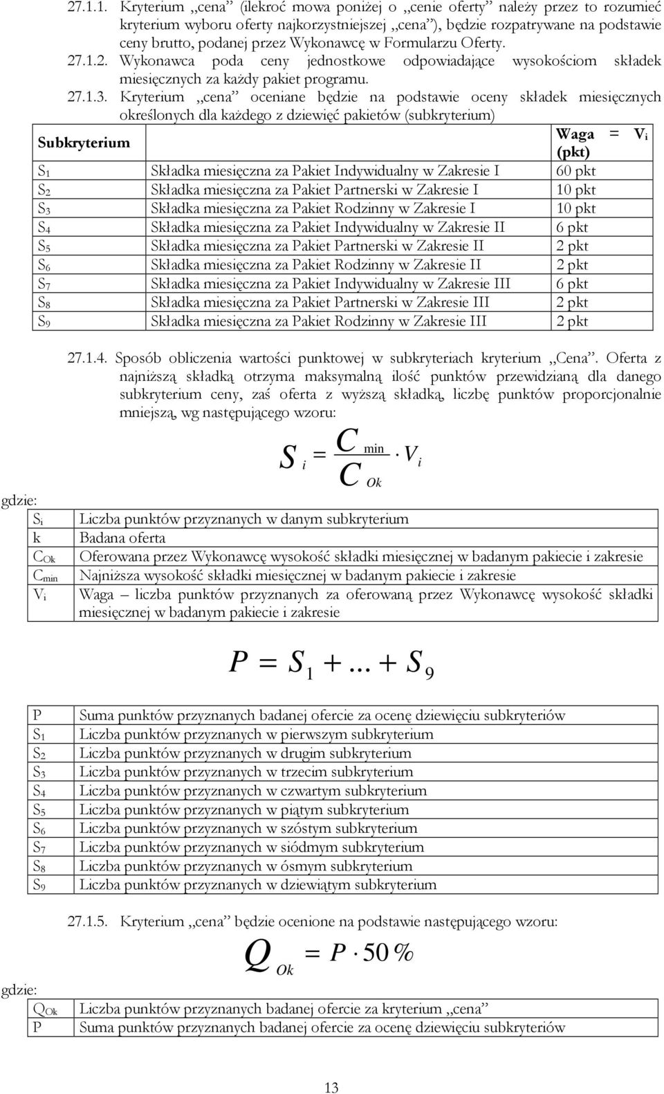 Kryterium cena oceniane będzie na podstawie oceny składek miesięcznych określonych dla każdego z dziewięć pakietów (subkryterium) Subkryterium S 1 Składka miesięczna za Pakiet Indywidualny w Zakresie