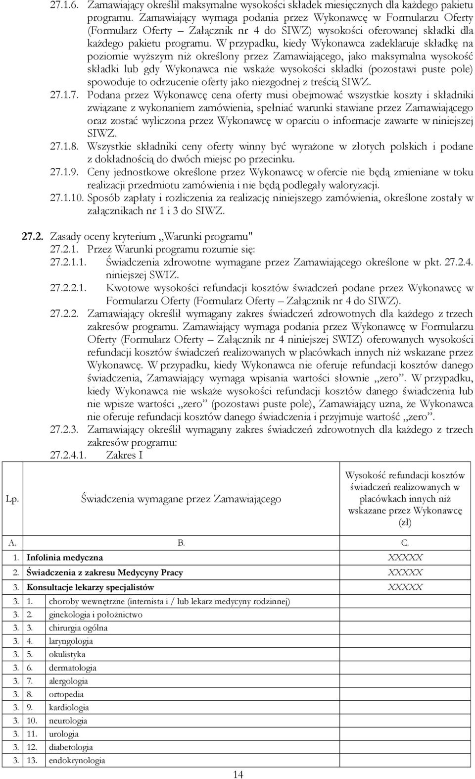 W przypadku, kiedy Wykonawca zadeklaruje składkę na poziomie wyższym niż określony przez Zamawiającego, jako maksymalna wysokość składki lub gdy Wykonawca nie wskaże wysokości składki (pozostawi