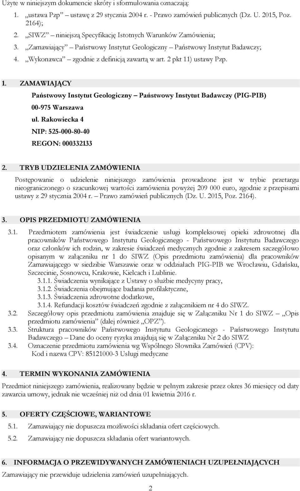 2 pkt 11) ustawy Pzp. 1. ZAMAWIAJĄCY Państwowy Instytut Geologiczny Państwowy Instytut Badawczy (PIG-PIB) 00-975 Warszawa ul. Rakowiecka 4 NIP: 525-000-80-40 REGON: 000332133 2.