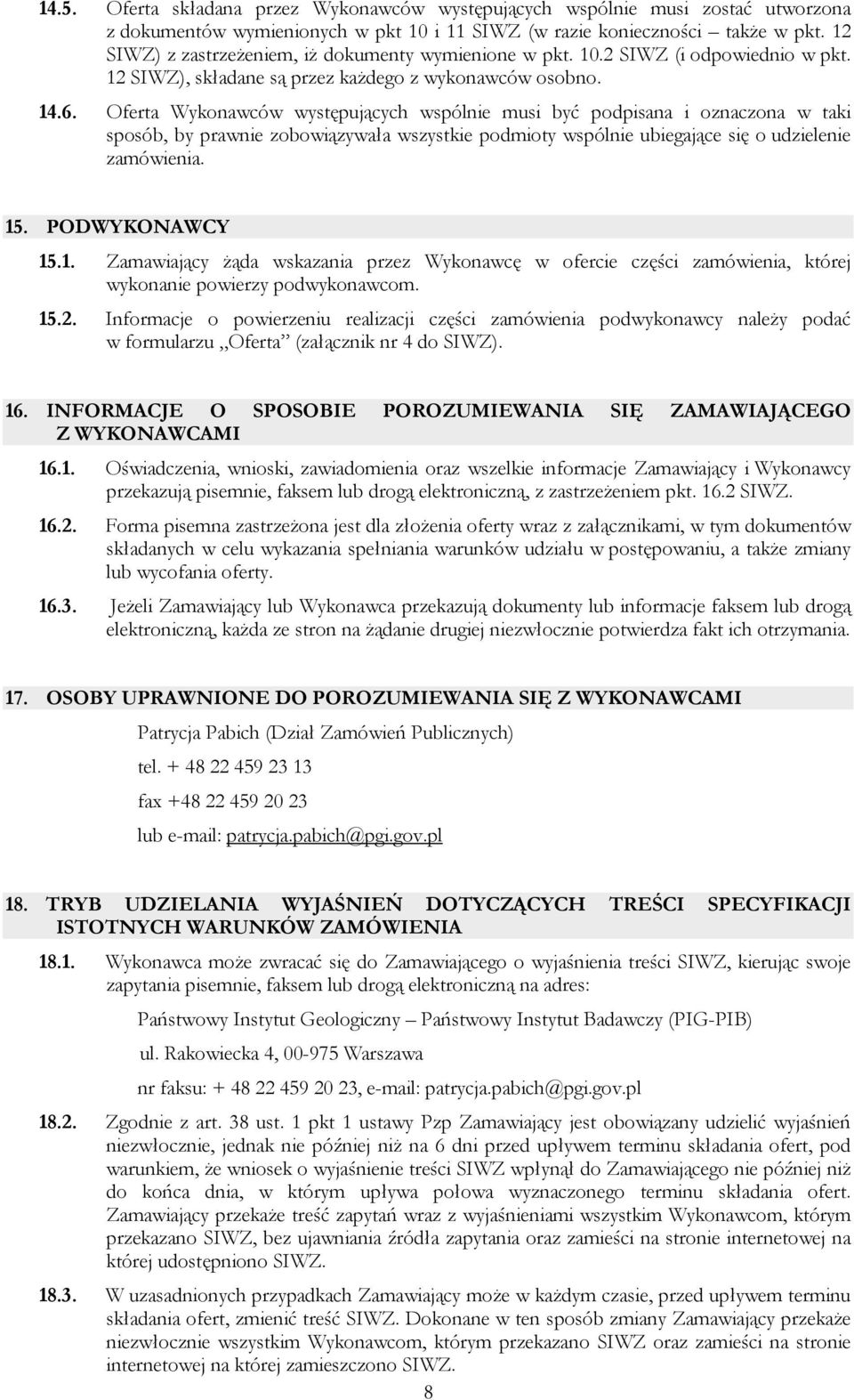 Oferta Wykonawców występujących wspólnie musi być podpisana i oznaczona w taki sposób, by prawnie zobowiązywała wszystkie podmioty wspólnie ubiegające się o udzielenie zamówienia. 15. PODWYKONAWCY 15.