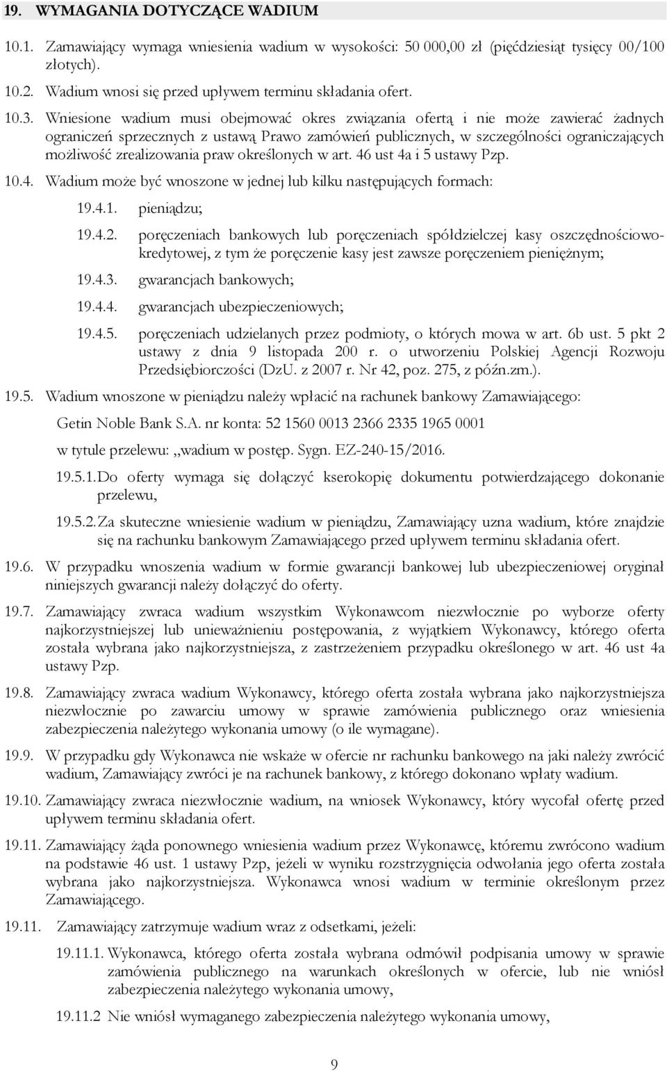 zrealizowania praw określonych w art. 46 ust 4a i 5 ustawy Pzp. 10.4. Wadium może być wnoszone w jednej lub kilku następujących formach: 19.4.1. pieniądzu; 19.4.2.