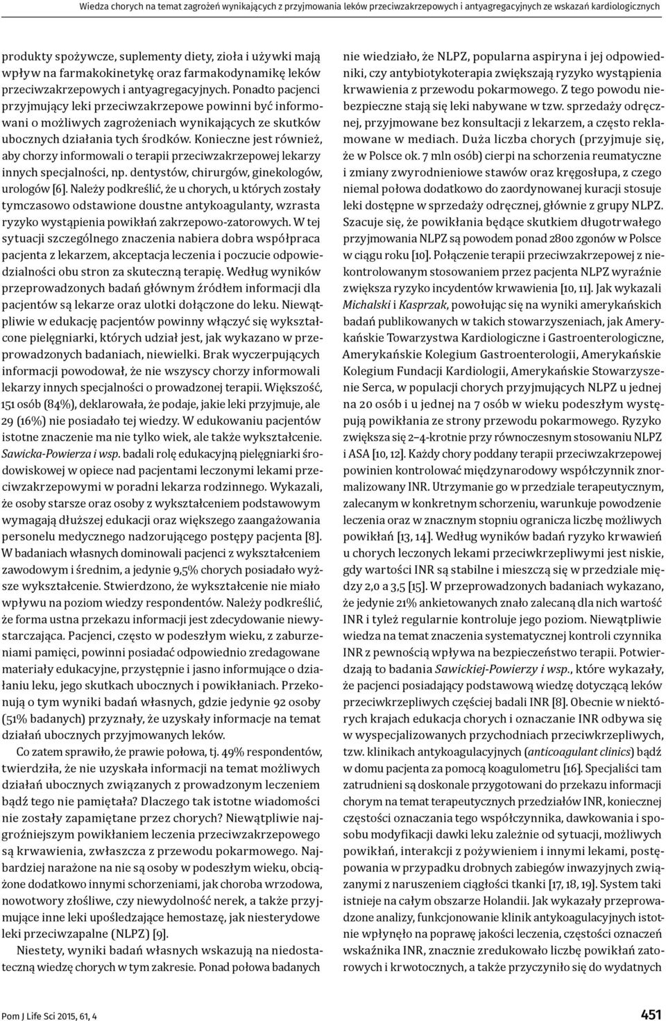 Ponadto pacjenci przyjmujący leki przeciwzakrzepowe powinni być informowani o możliwych zagrożeniach wynikających ze skutków ubocznych działania tych środków.