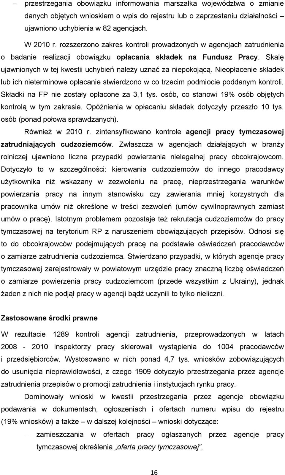Skalę ujawnionych w tej kwestii uchybień należy uznać za niepokojącą. Nieopłacenie składek lub ich nieterminowe opłacanie stwierdzono w co trzecim podmiocie poddanym kontroli.