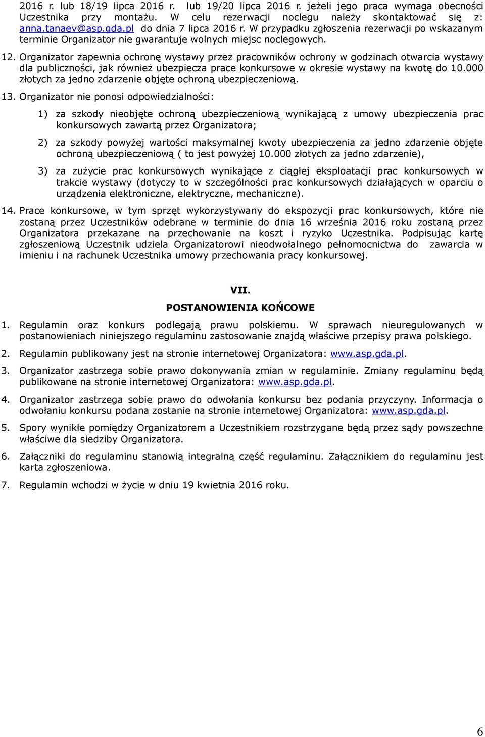 Organizator zapewnia ochronę wystawy przez pracowników ochrony w godzinach otwarcia wystawy dla publiczności, jak również ubezpiecza prace konkursowe w okresie wystawy na kwotę do 10.